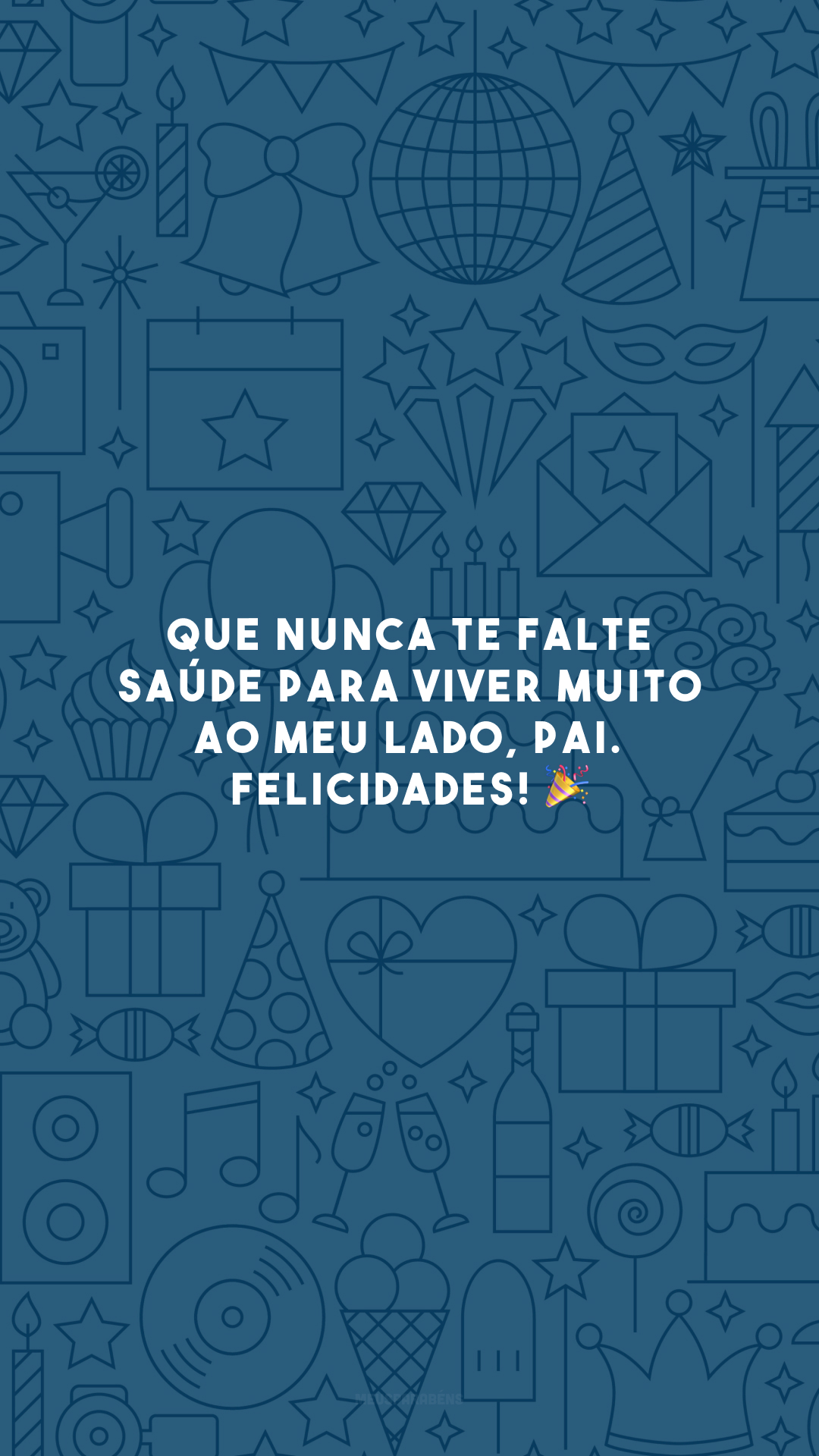 Que nunca te falte saúde para viver muito ao meu lado, pai. Felicidades! 🎉