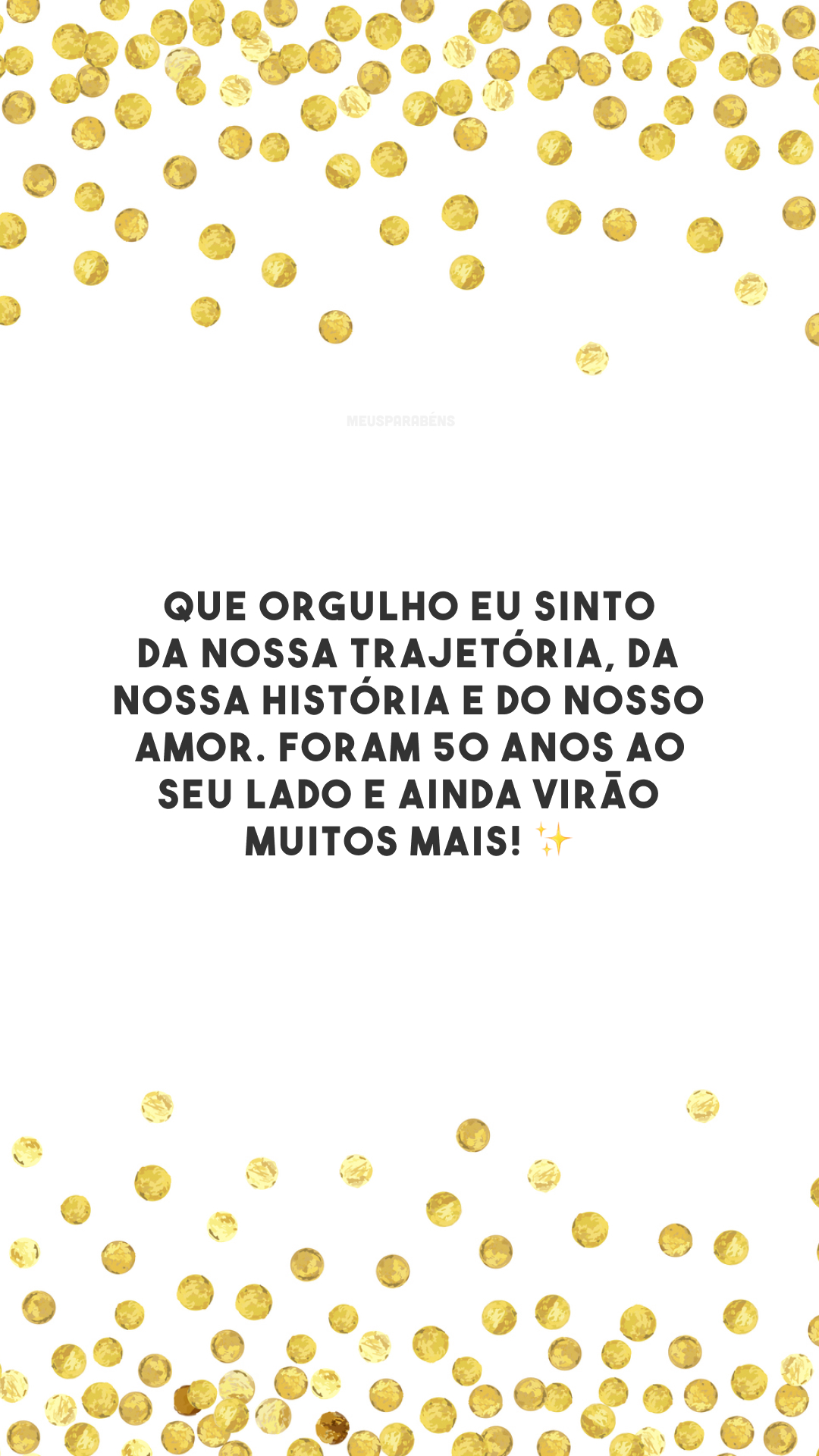 Que orgulho eu sinto da nossa trajetória, da nossa história e do nosso amor. Foram 50 anos ao seu lado e ainda virão muitos mais! ✨