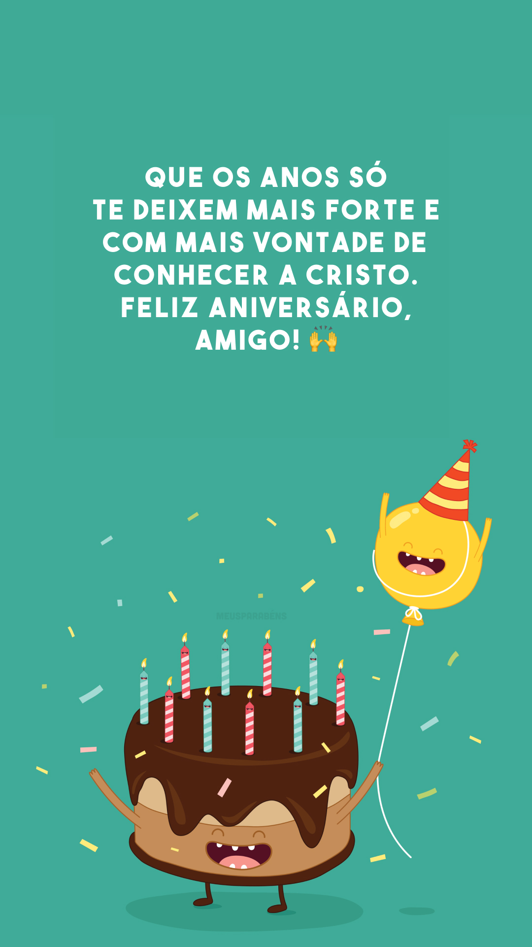 Que os anos só te deixem mais forte e com mais vontade de conhecer a Cristo. Feliz aniversário, amigo! 🙌