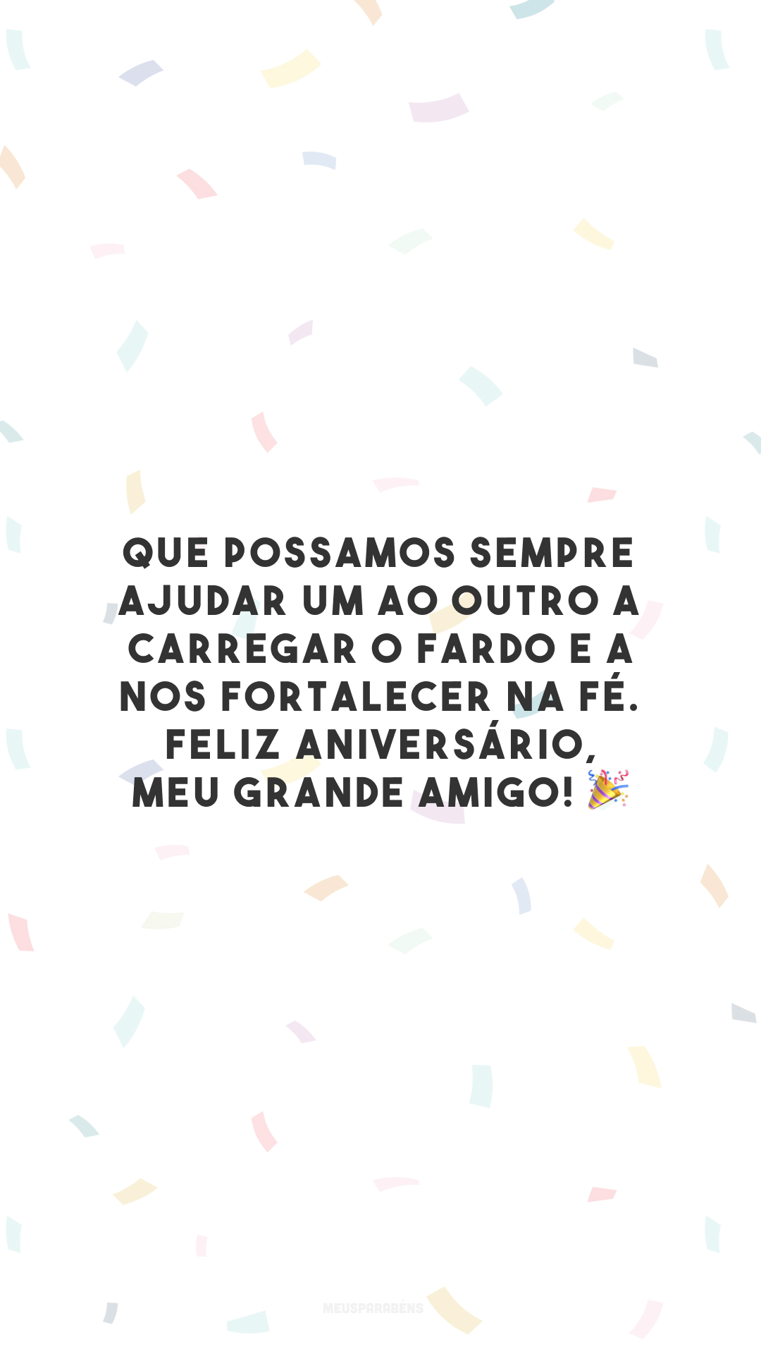 Que possamos sempre ajudar um ao outro a carregar o fardo e a nos fortalecer na fé. Feliz aniversário, meu grande amigo! 🎉