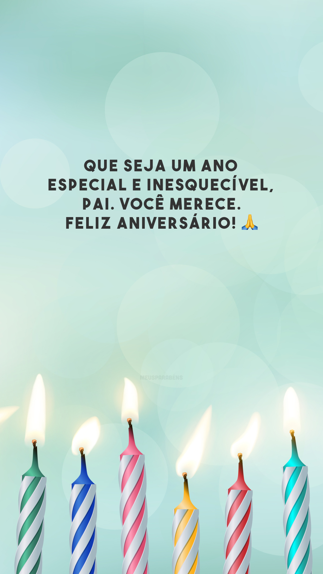 Que seja um ano especial e inesquecível, pai. Você merece. Feliz aniversário! 🙏