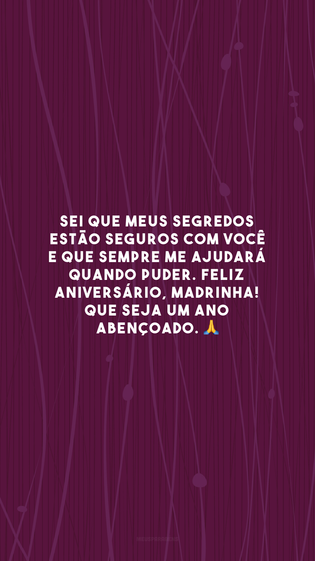 Sei que meus segredos estão seguros com você e que sempre me ajudará quando puder. Feliz aniversário, madrinha! Que seja um ano abençoado. 🙏