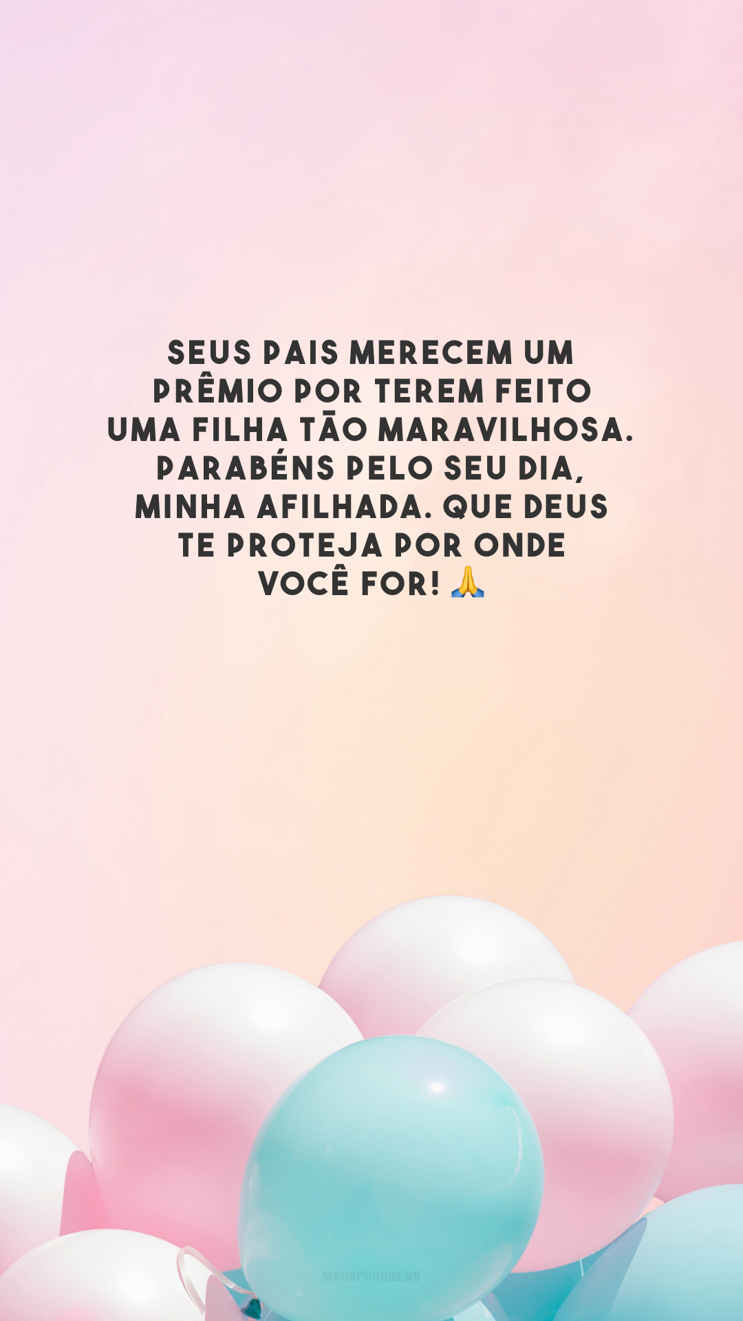 Seus pais merecem um prêmio por terem feito uma filha tão maravilhosa. Parabéns pelo seu dia, minha afilhada. Que Deus te proteja por onde você for! 🙏