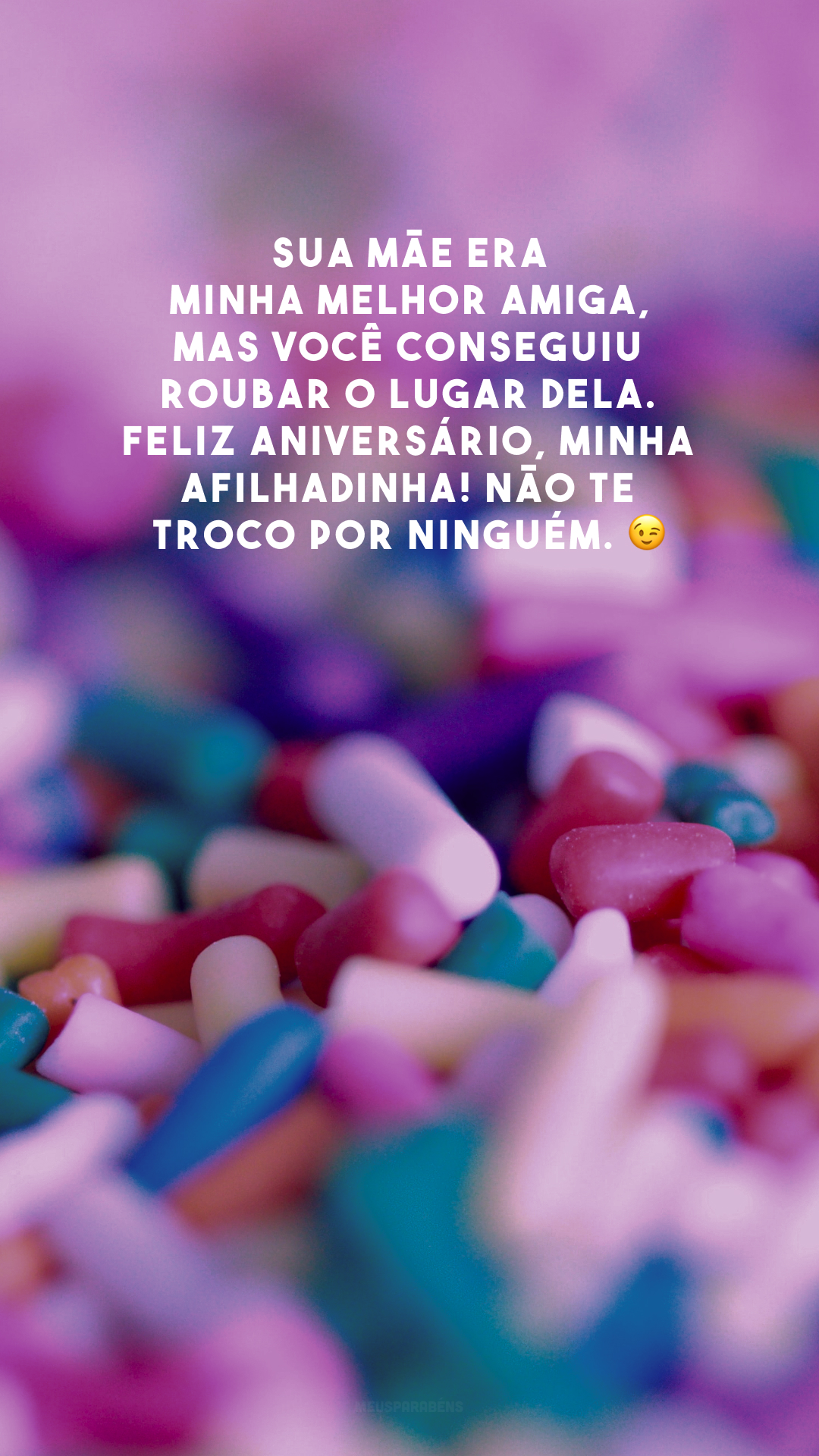 Sua mãe era minha melhor amiga, mas você conseguiu roubar o lugar dela. Feliz aniversário, minha afilhadinha! Não te troco por ninguém. 😉