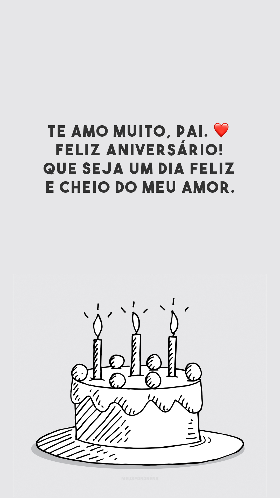 Te amo muito, pai. ❤️ Feliz aniversário! Que seja um dia feliz e cheio do meu amor.