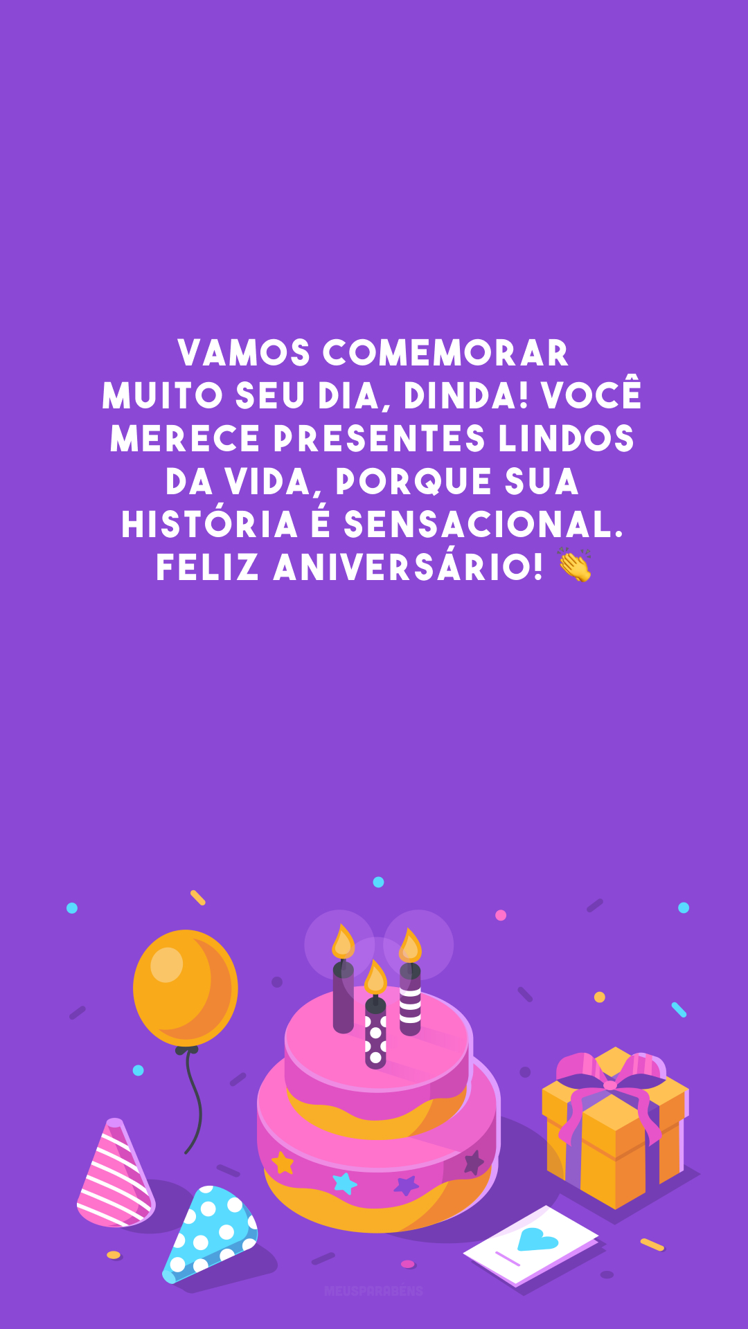 Vamos comemorar muito seu dia, dinda! Você merece presentes lindos da vida, porque sua história é sensacional. Feliz aniversário! 👏