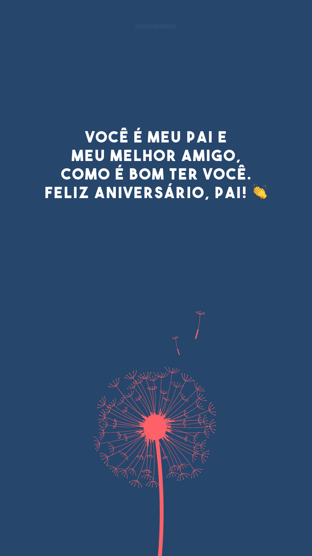 Você é meu pai e meu melhor amigo, como é bom ter você. Feliz aniversário, pai! 👏