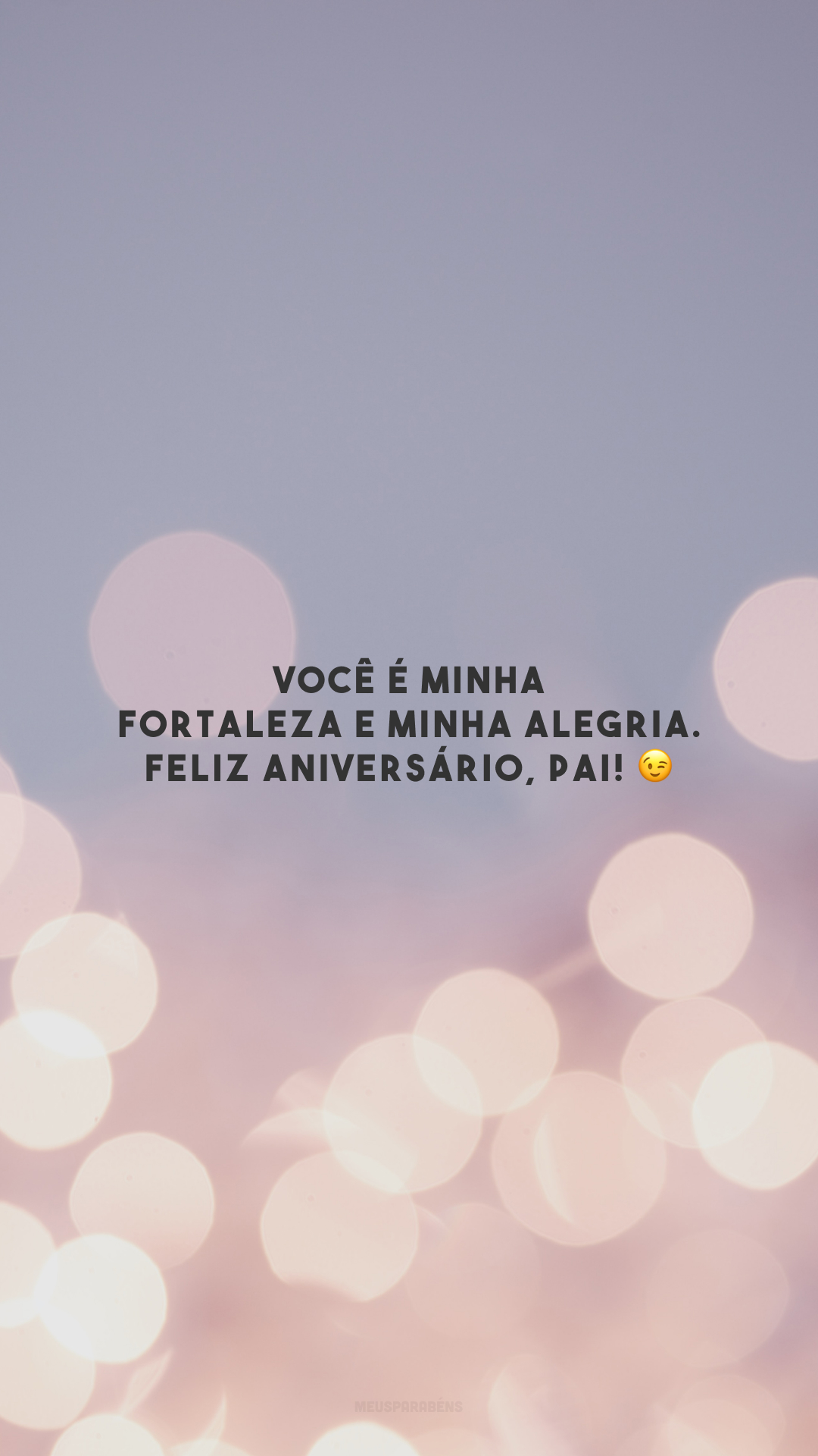 Você é minha fortaleza e minha alegria. Feliz aniversário, pai! 😉