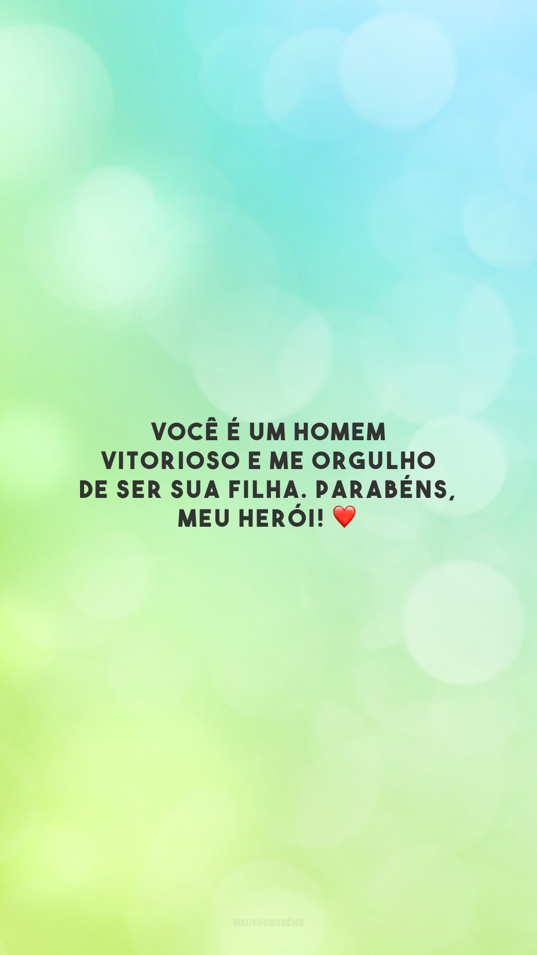 Você é um homem vitorioso e me orgulho de ser sua filha. Parabéns, meu herói! ❤️