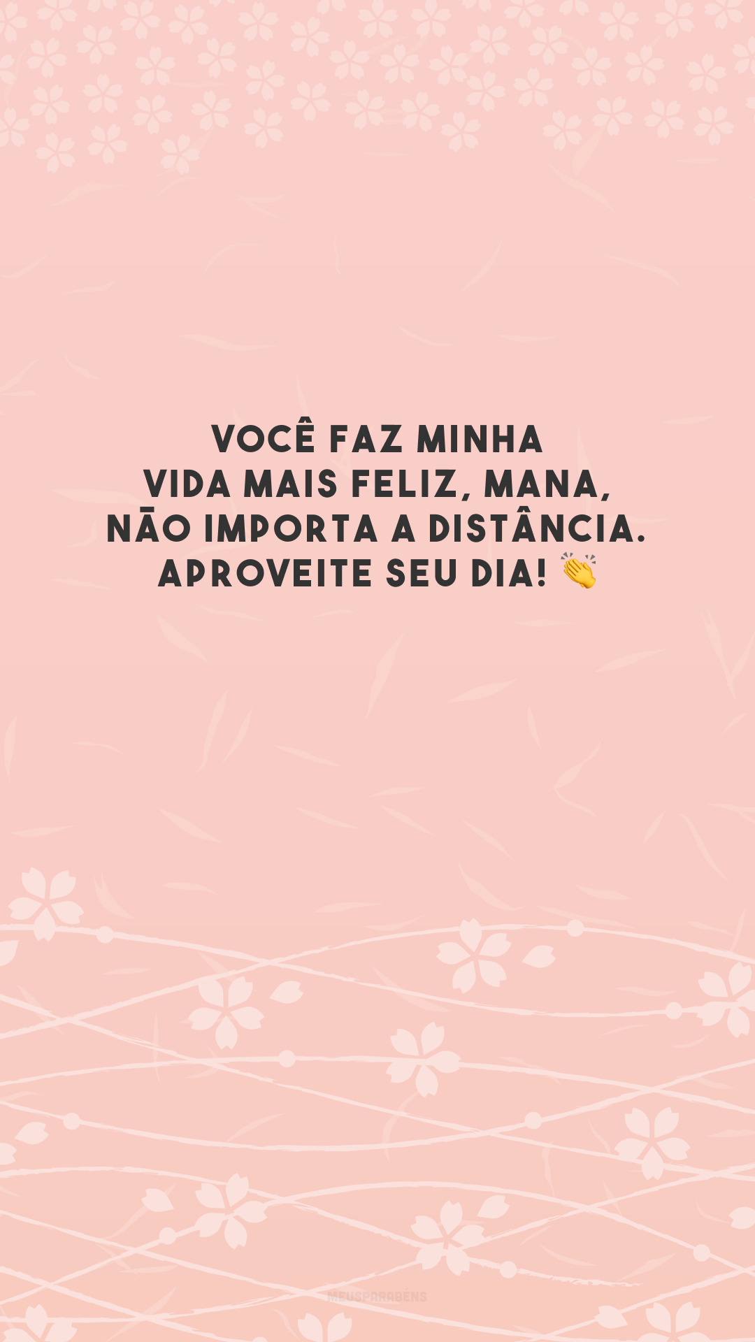 Você faz minha vida mais feliz, mana, não importa a distância. Aproveite seu dia! 👏