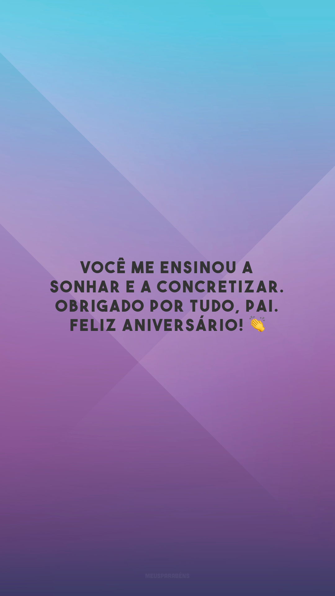 Você me ensinou a sonhar e a concretizar. Obrigado por tudo, pai. Feliz aniversário! 👏