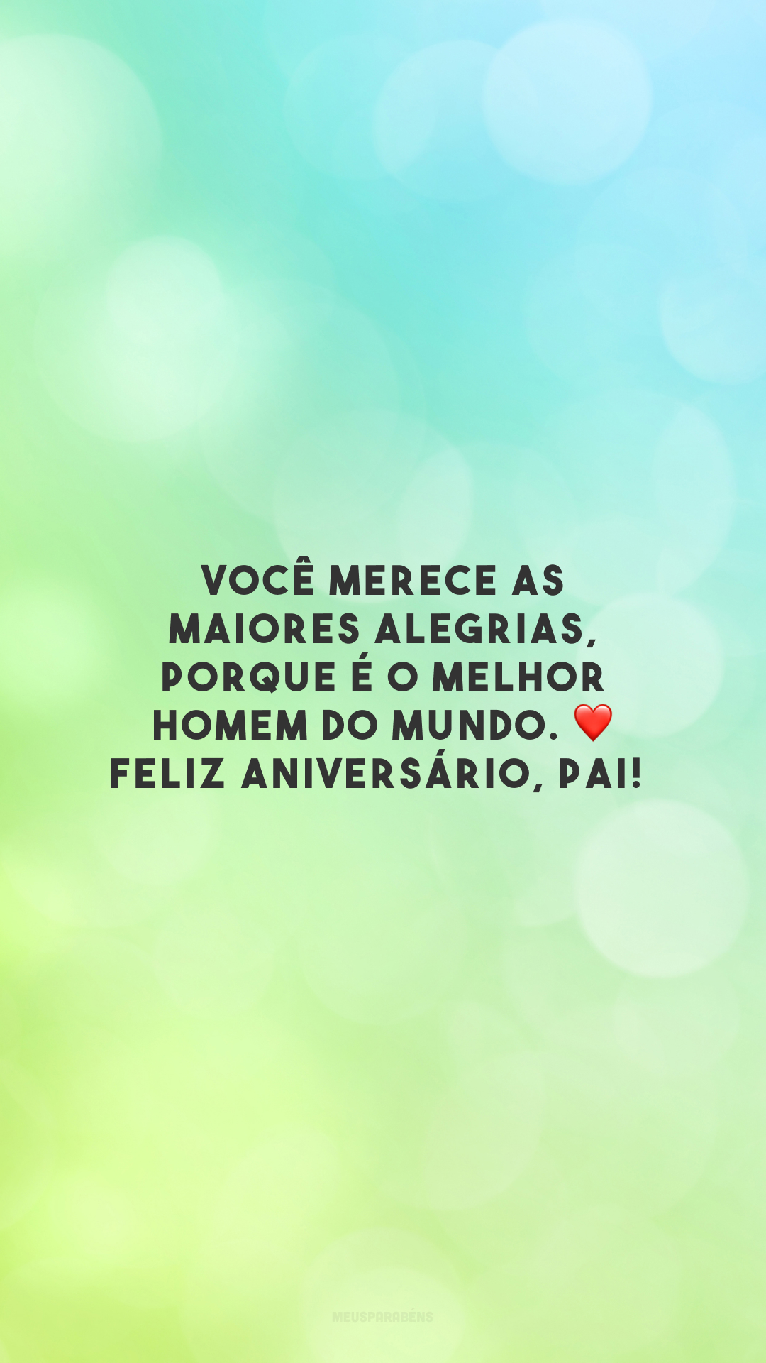 Você merece as maiores alegrias, porque é o melhor homem do mundo. ❤️ Feliz aniversário, pai!