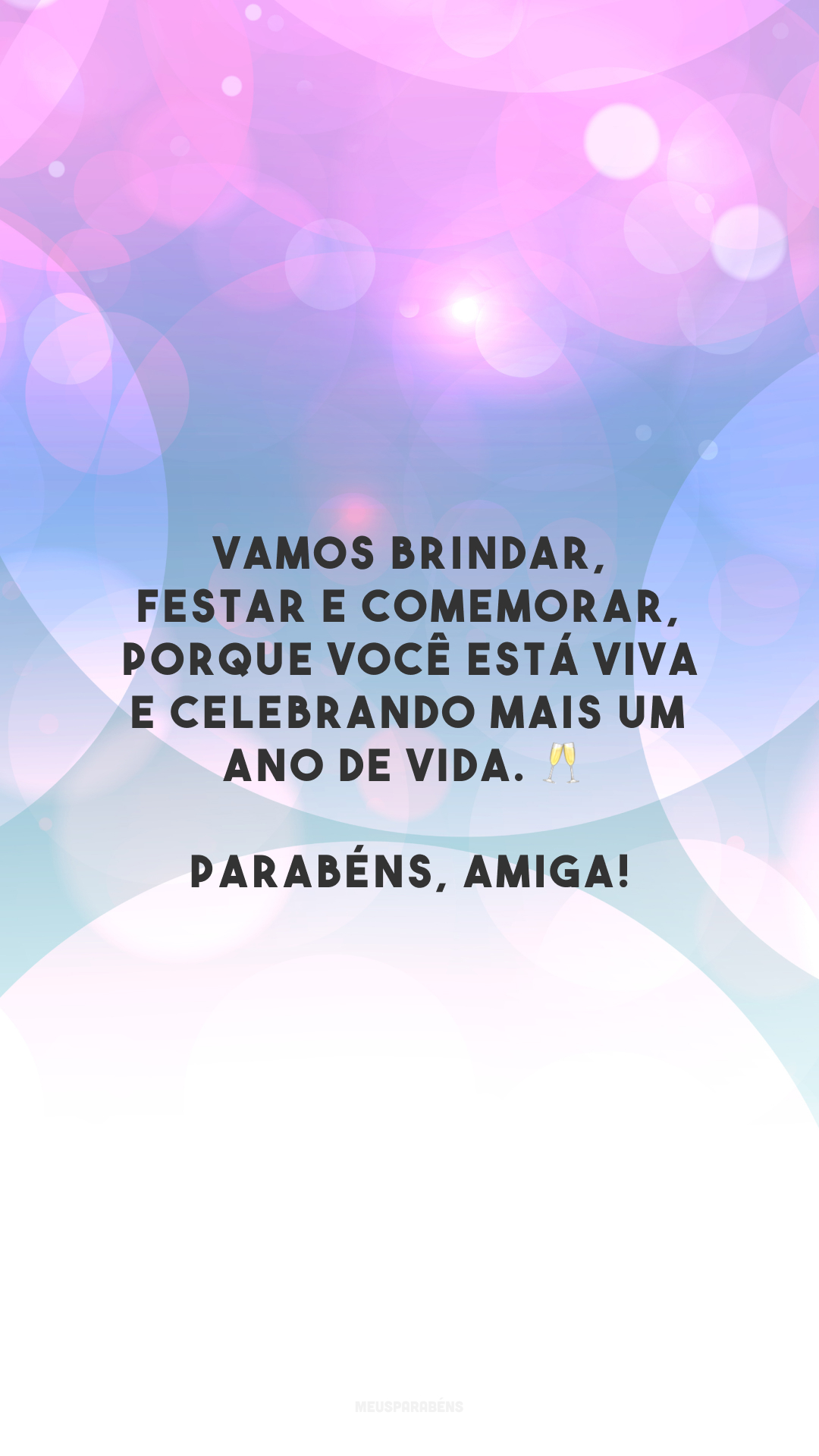 Vamos brindar, festar e comemorar, porque você está viva e celebrando mais um ano de vida. 🥂 Parabéns, amiga!