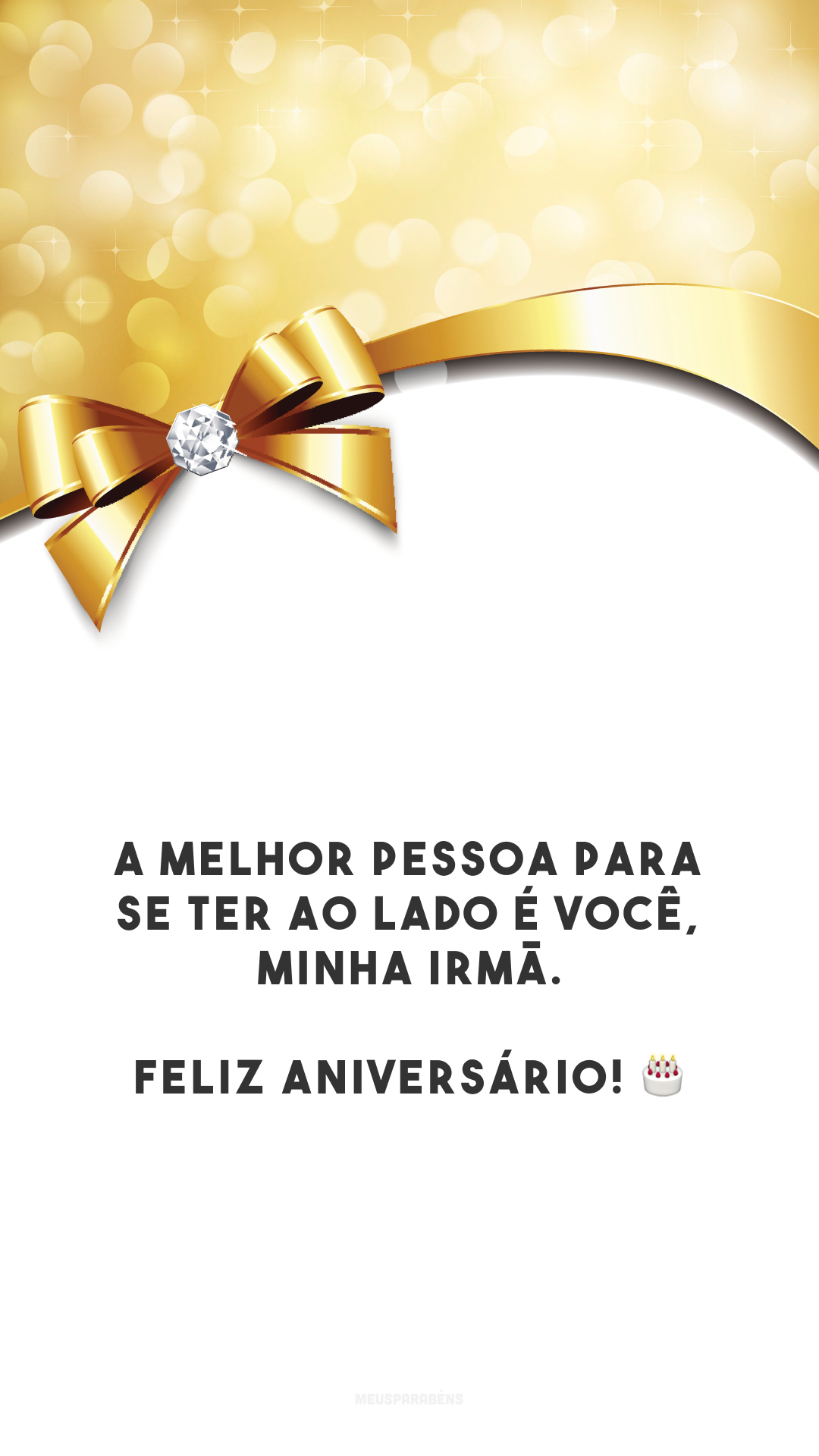 A melhor pessoa para se ter ao lado é você, minha irmã. Feliz aniversário! 🎂