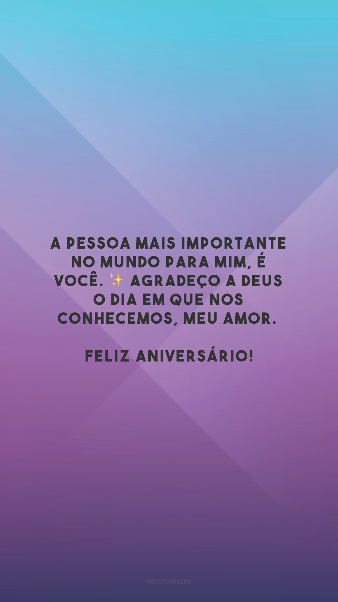 A pessoa mais importante no mundo para mim, é você. ✨ Agradeço a Deus o dia em que nos conhecemos, meu amor. Feliz aniversário!