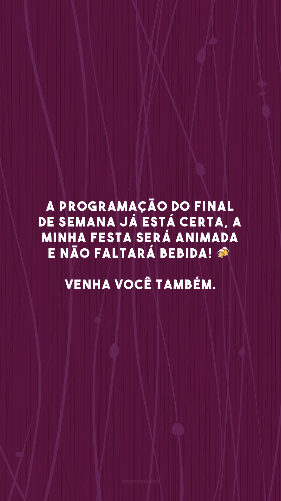 A programação do final de semana já está certa, a minha festa será animada e não faltará bebida! 🍻 Venha você também.