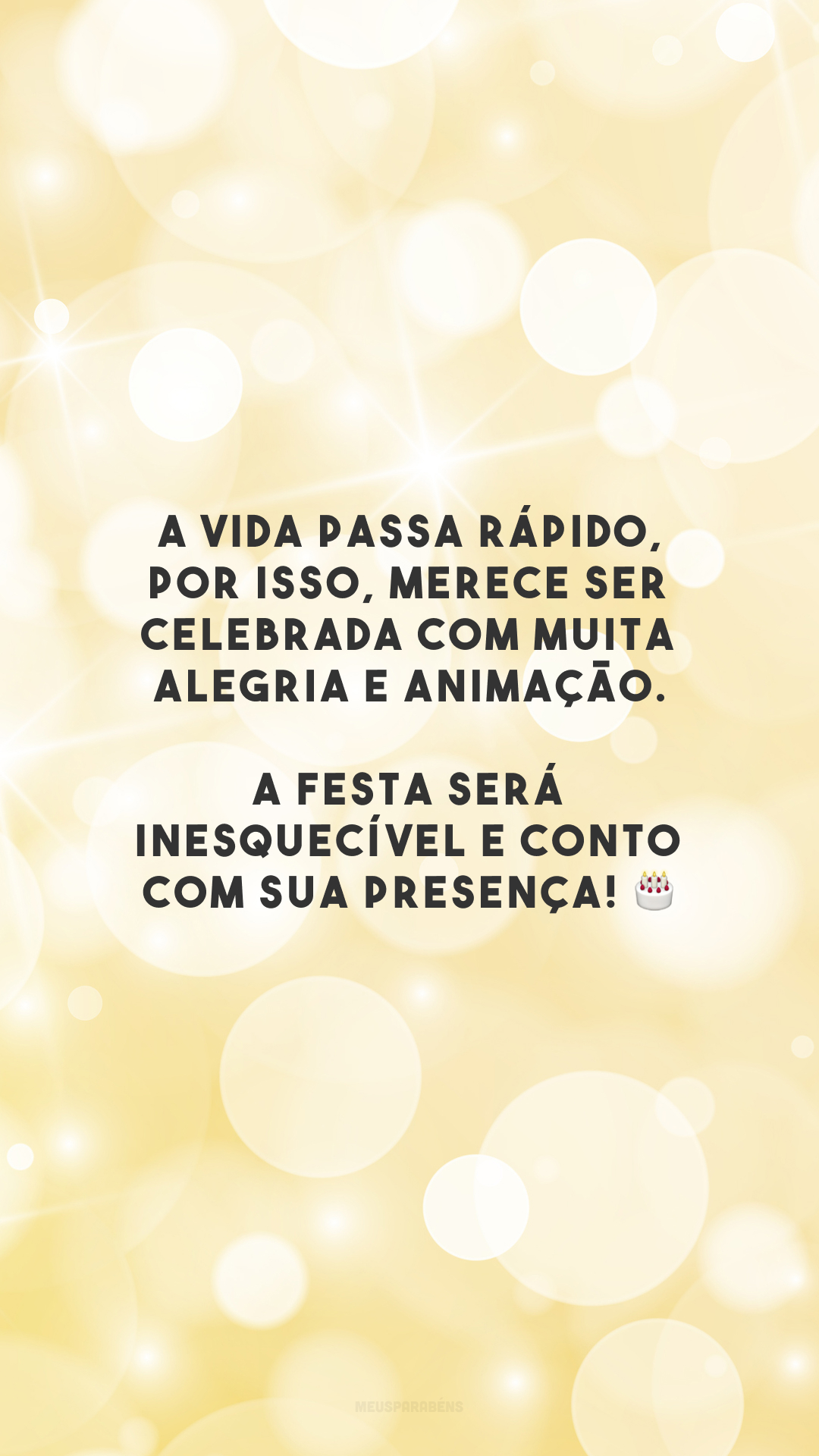 A vida passa rápido, por isso, merece ser celebrada com muita alegria e animação. A festa será inesquecível e conto com sua presença! 🎂