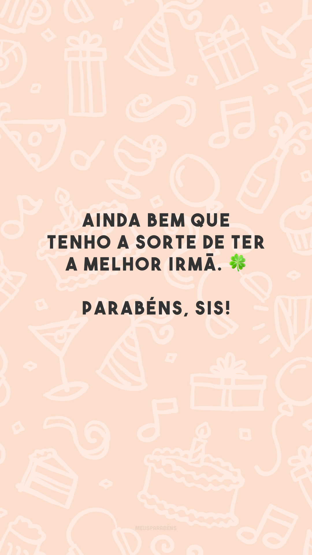 Ainda bem que tenho a sorte de ter a melhor irmã. 🍀 Parabéns, sis!