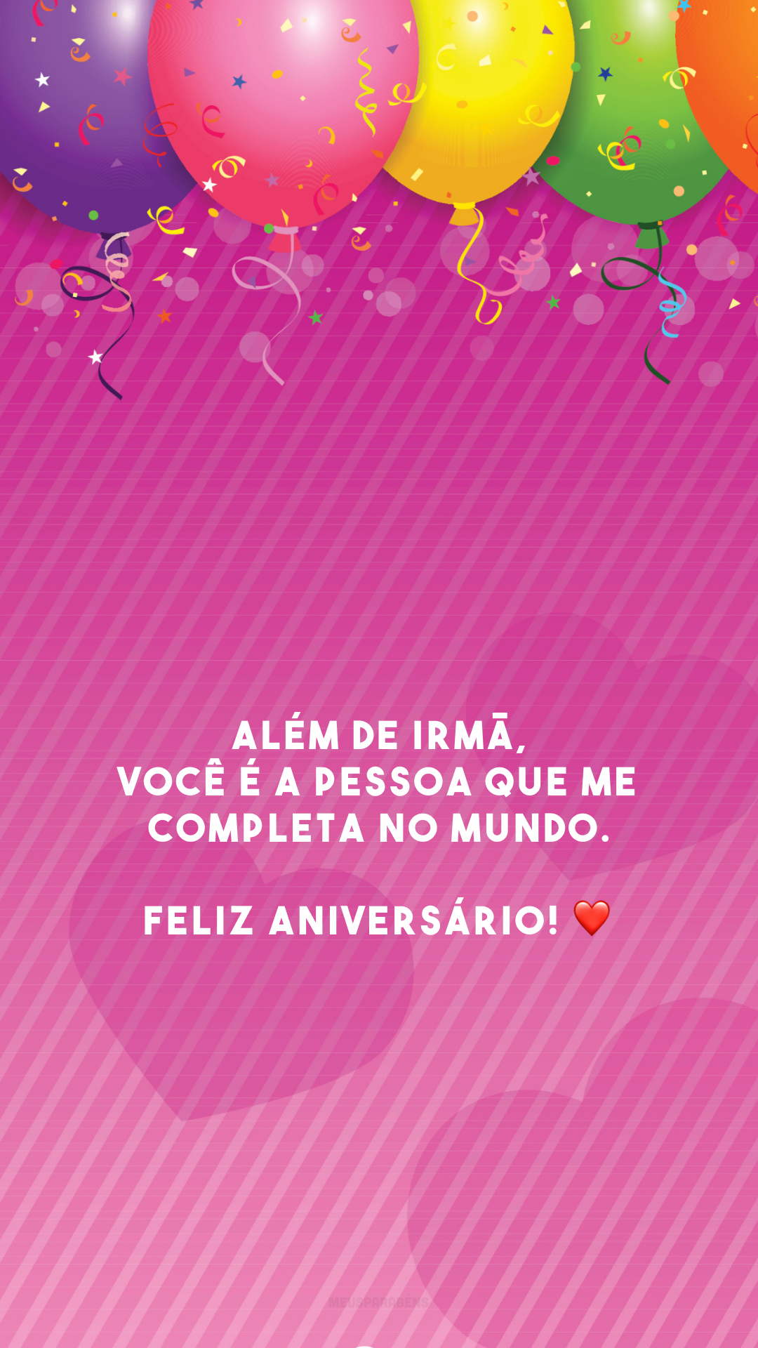 Além de irmã, você é a pessoa que me completa no mundo. Feliz aniversário! ❤️