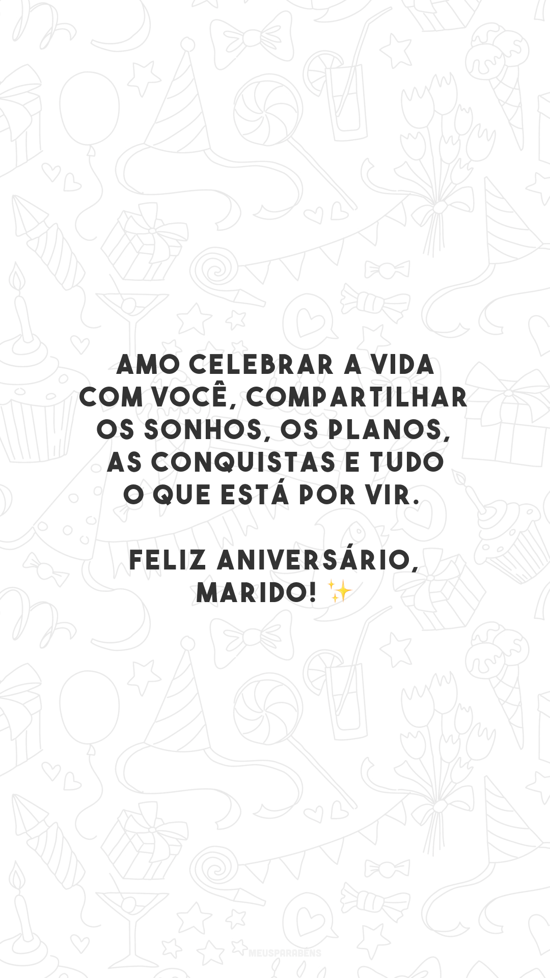 Amo celebrar a vida com você, compartilhar os sonhos, os planos, as conquistas e tudo o que está por vir. Feliz aniversário, marido! ✨