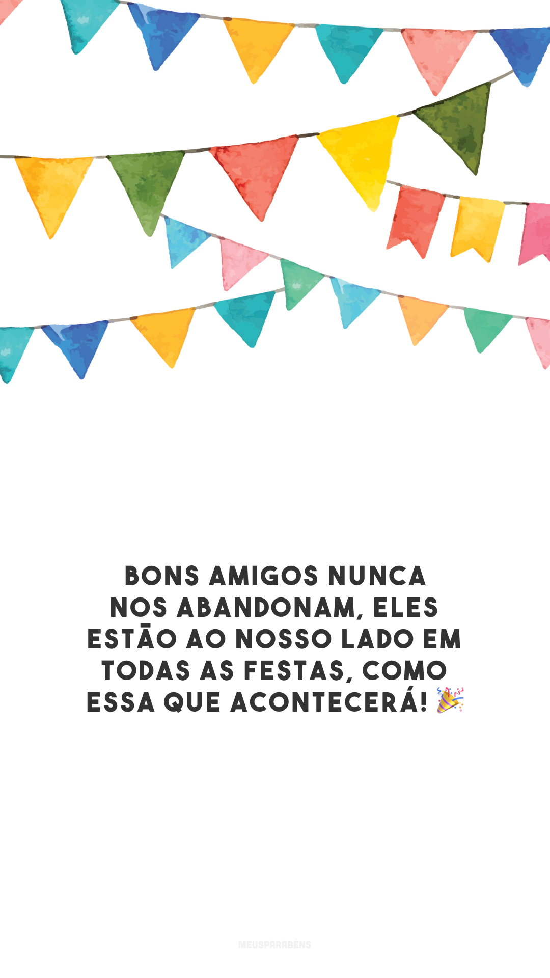 Bons amigos nunca nos abandonam, eles estão ao nosso lado em todas as festas, como essa que acontecerá! 🎉