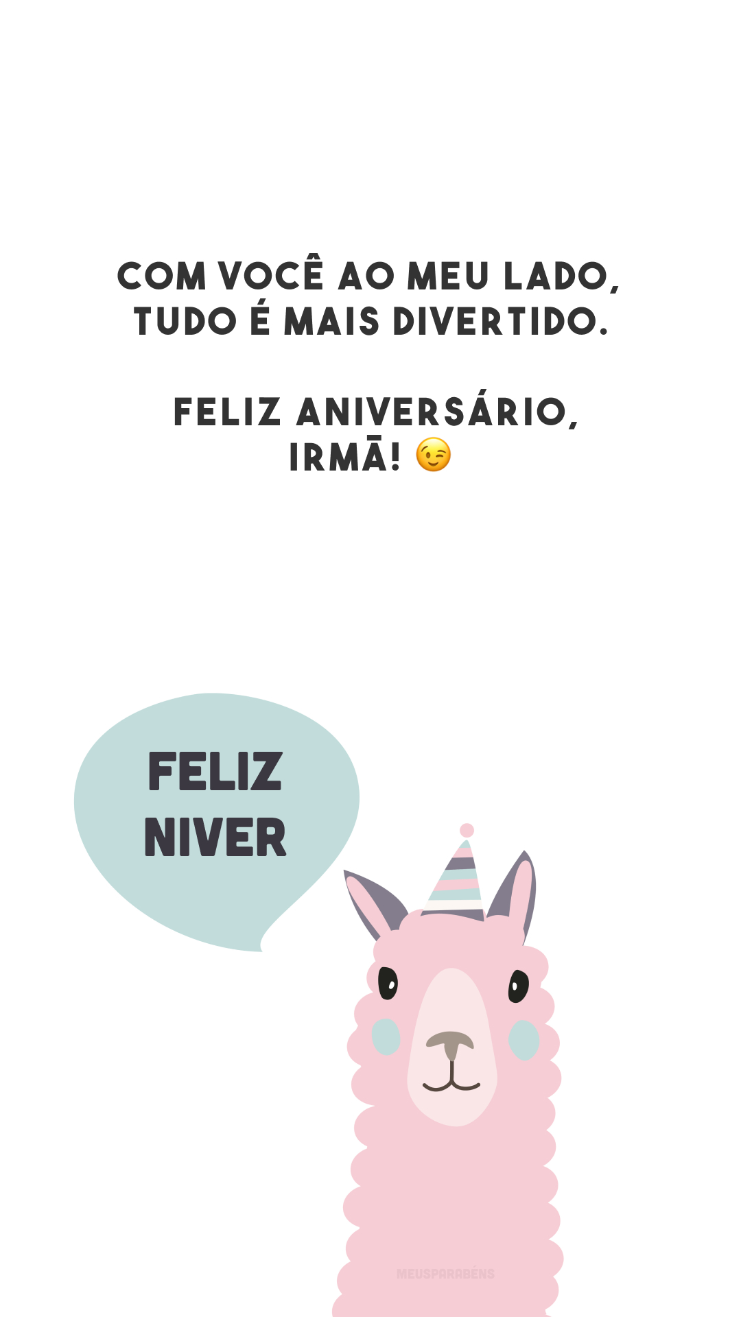 Com você ao meu lado, tudo é mais divertido. Feliz aniversário, irmã! 😉