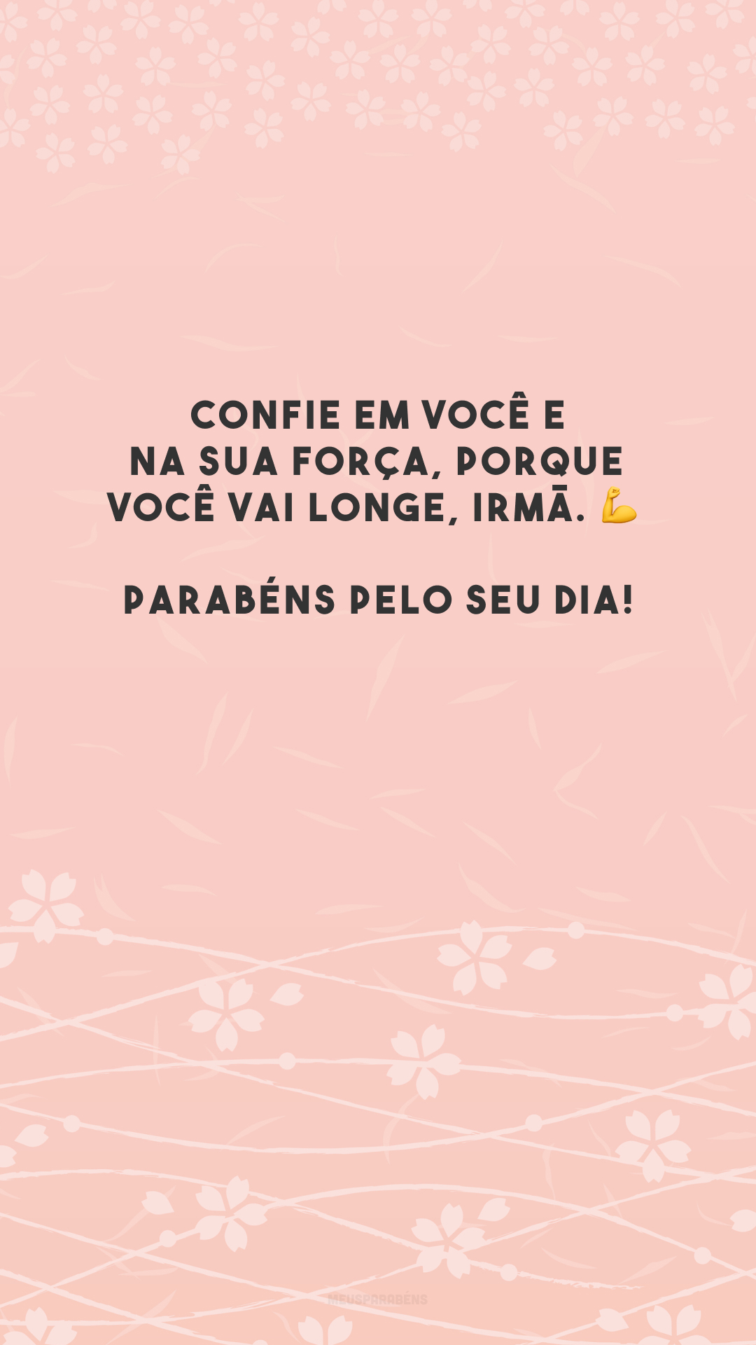 Confie em você e na sua força, porque você vai longe, irmã. 💪 Parabéns pelo seu dia!