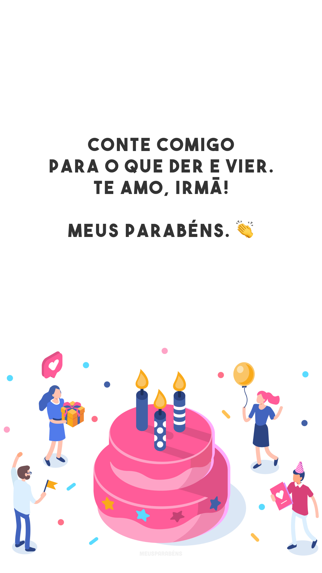 Conte comigo para o que der e vier. Te amo, irmã! Meus parabéns. 👏