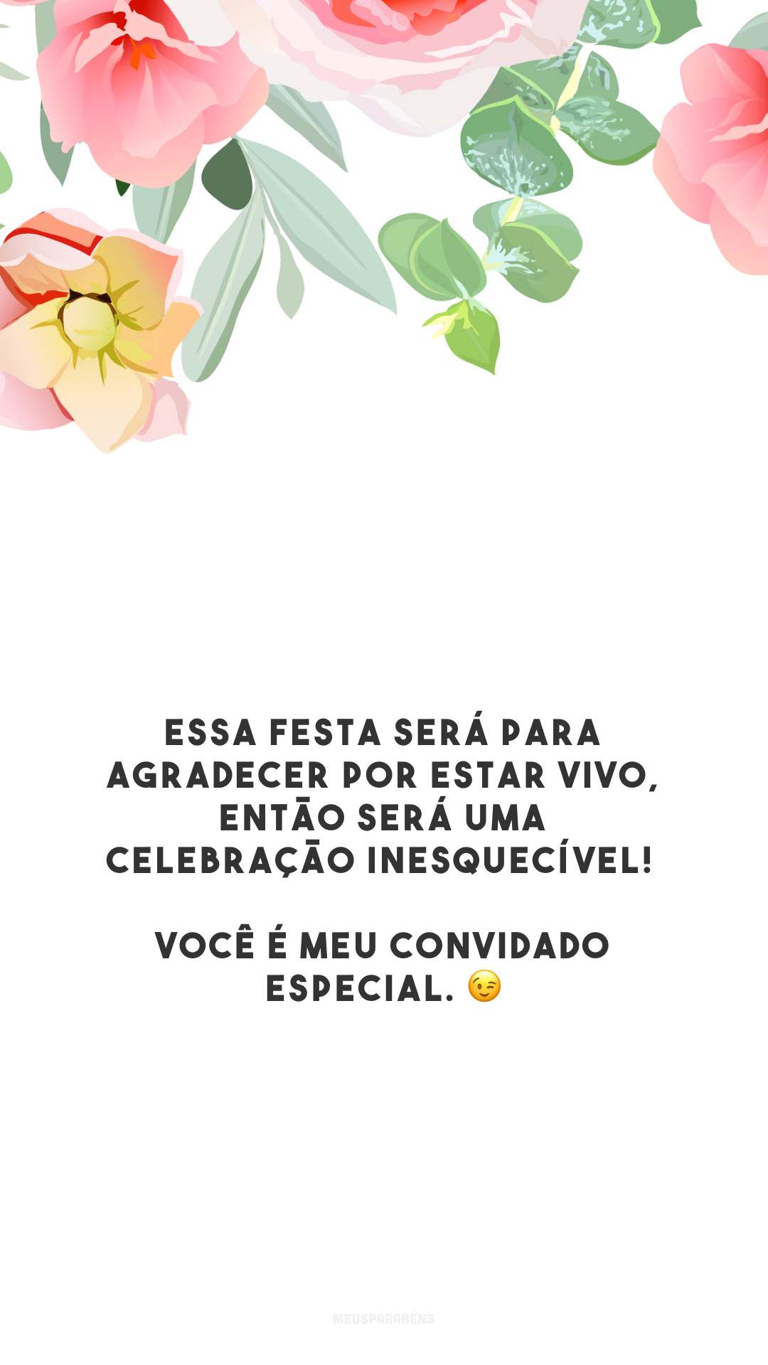 Essa festa será para agradecer por estar vivo, então será uma celebração inesquecível! Você é meu convidado especial. 😉