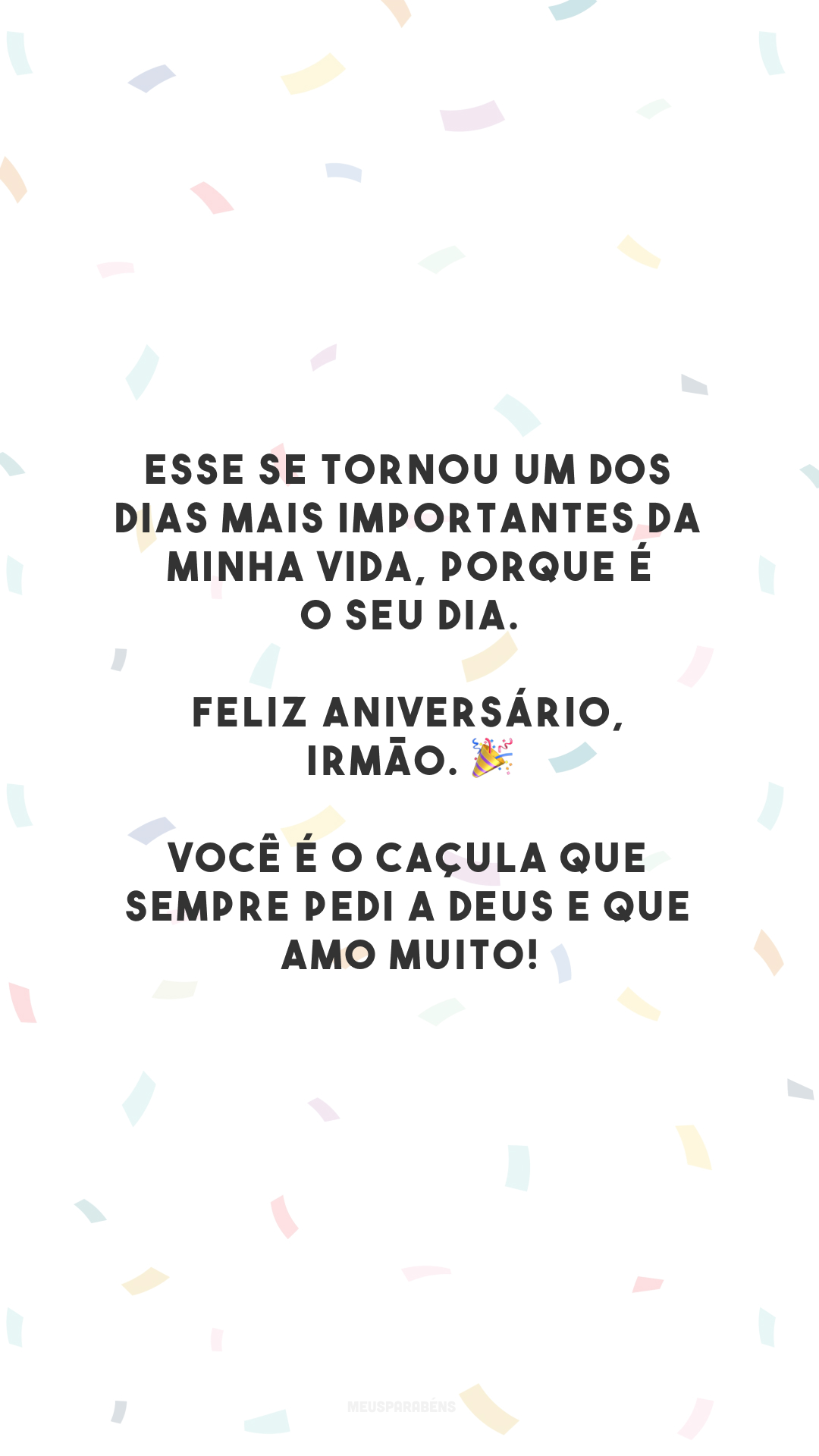 Esse se tornou um dos dias mais importantes da minha vida, porque é o seu dia. Feliz aniversário, irmão. 🎉 Você é o caçula que sempre pedi a Deus e que amo muito!