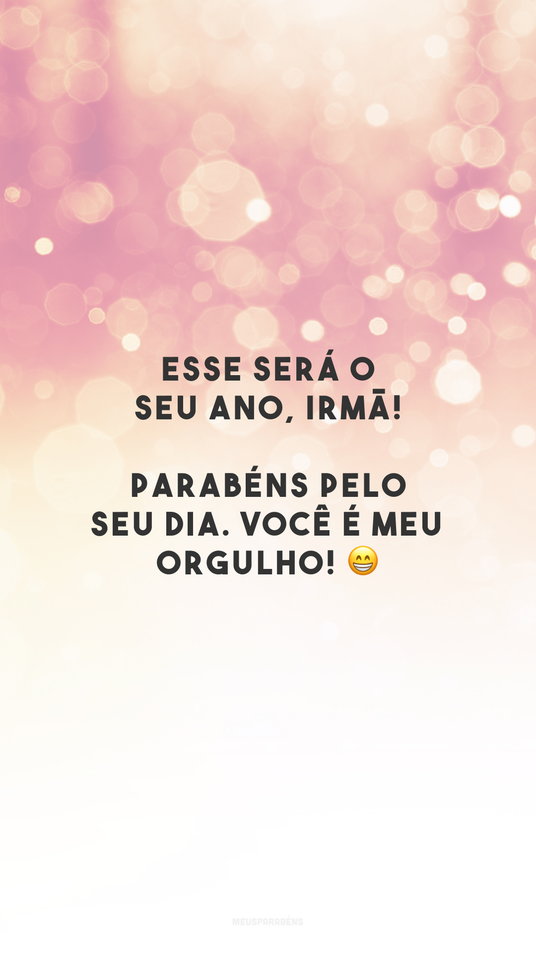 Esse será o seu ano, irmã! Parabéns pelo seu dia. Você é meu orgulho! 😁