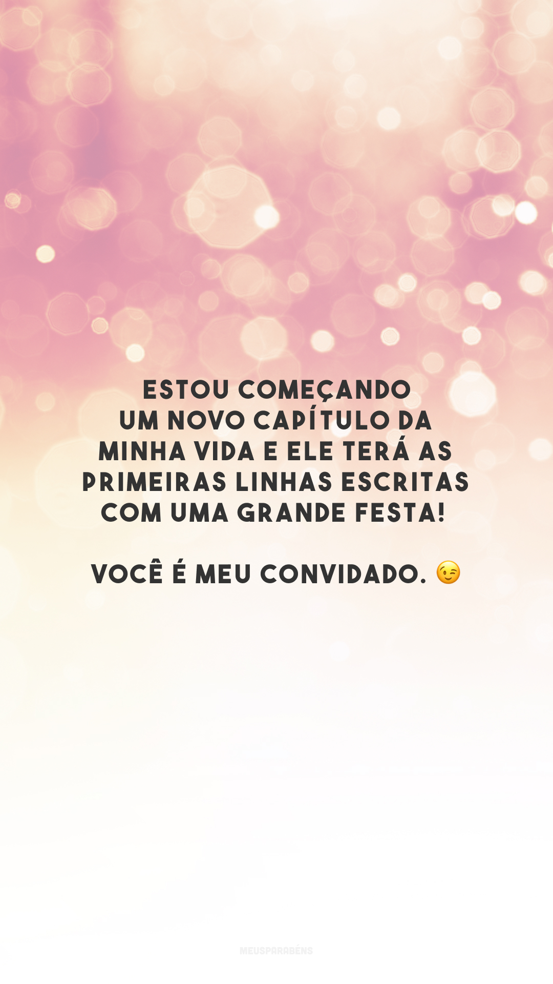 Estou começando um novo capítulo da minha vida e ele terá as primeiras linhas escritas com uma grande festa! Você é meu convidado. 😉