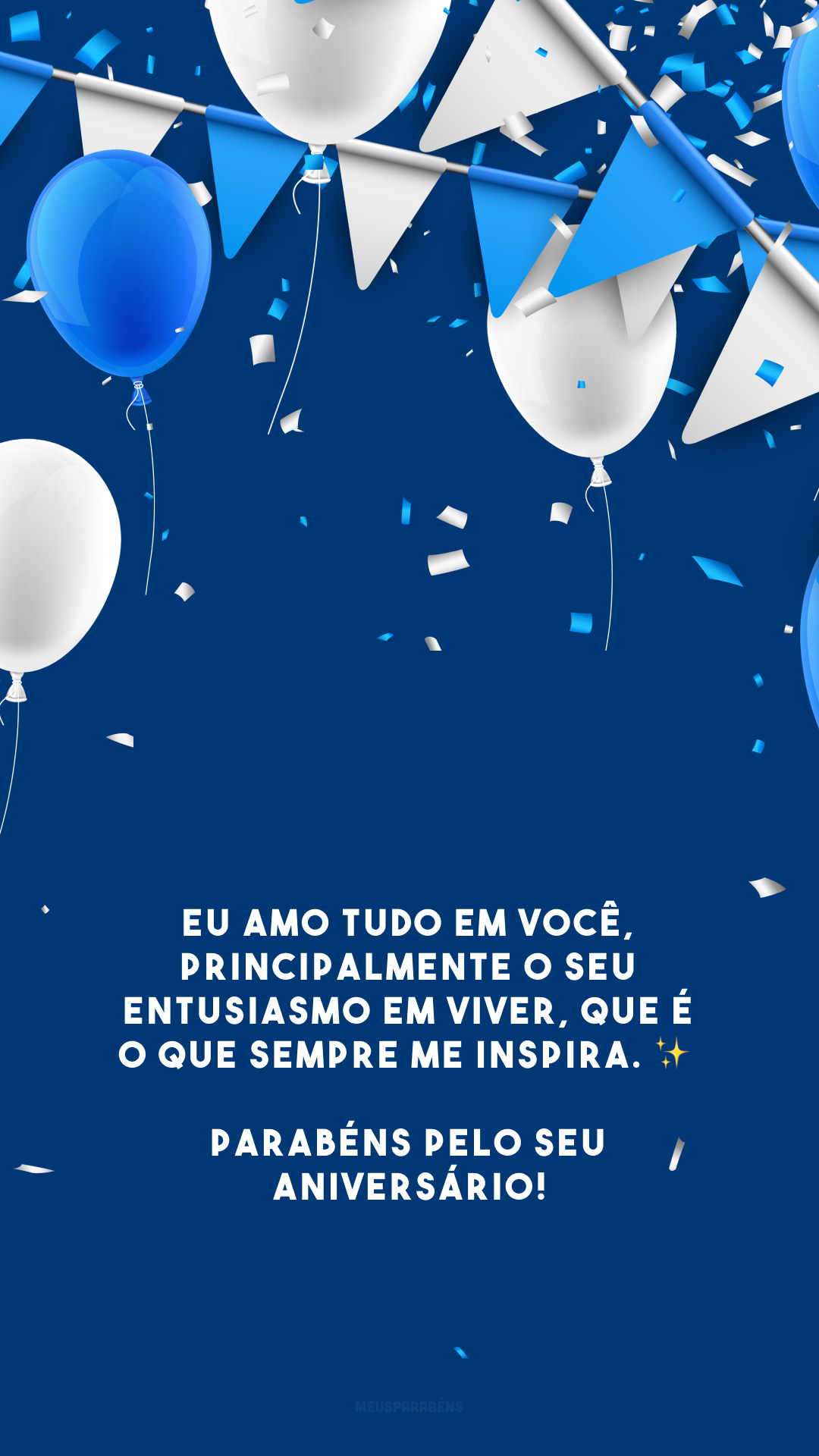 Eu amo tudo em você, principalmente o seu entusiasmo em viver, que é o que sempre me inspira. ✨ Parabéns pelo seu aniversário!