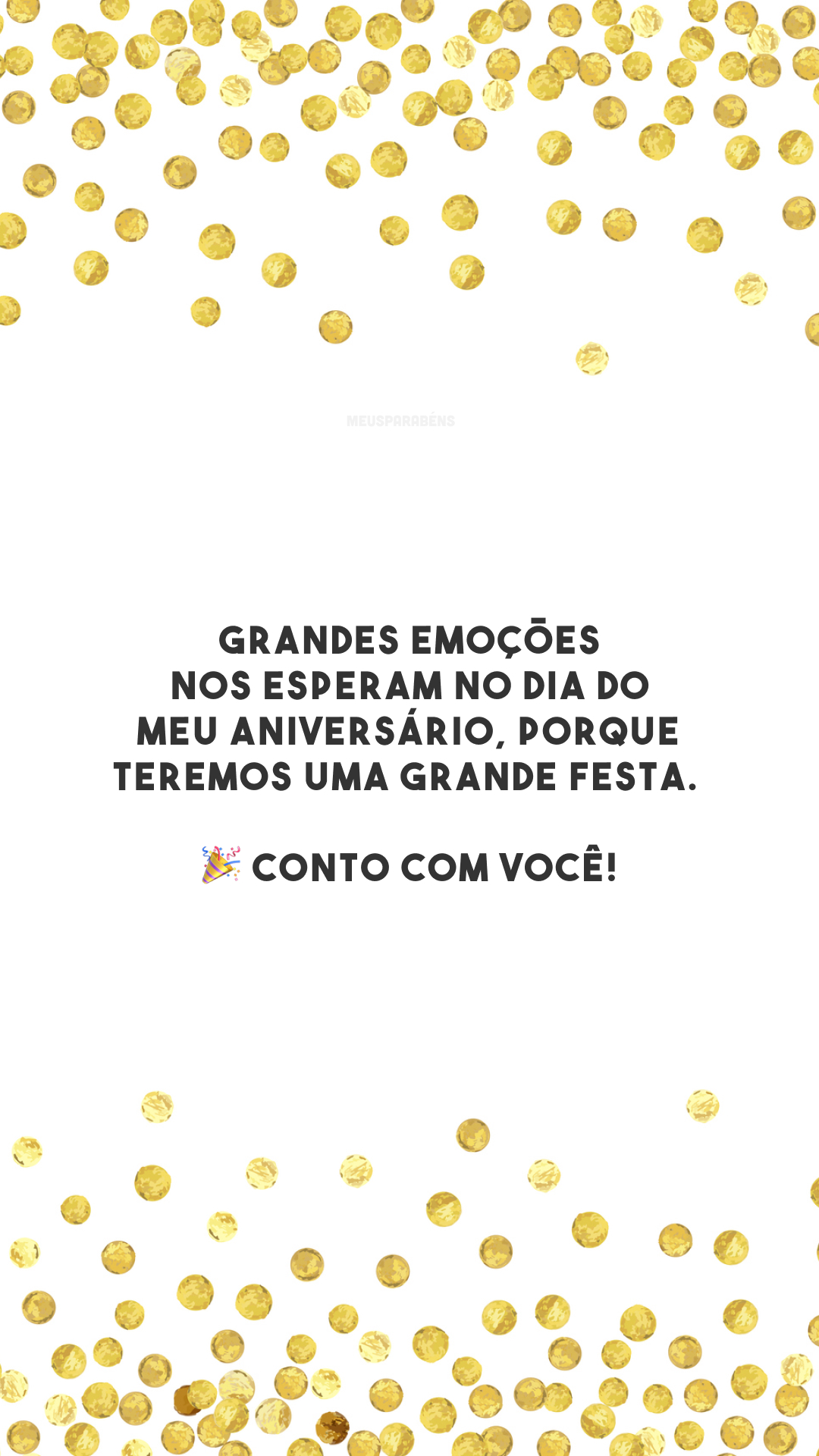 Grandes emoções nos esperam no dia do meu aniversário, porque teremos uma grande festa. 🎉 Conto com você!