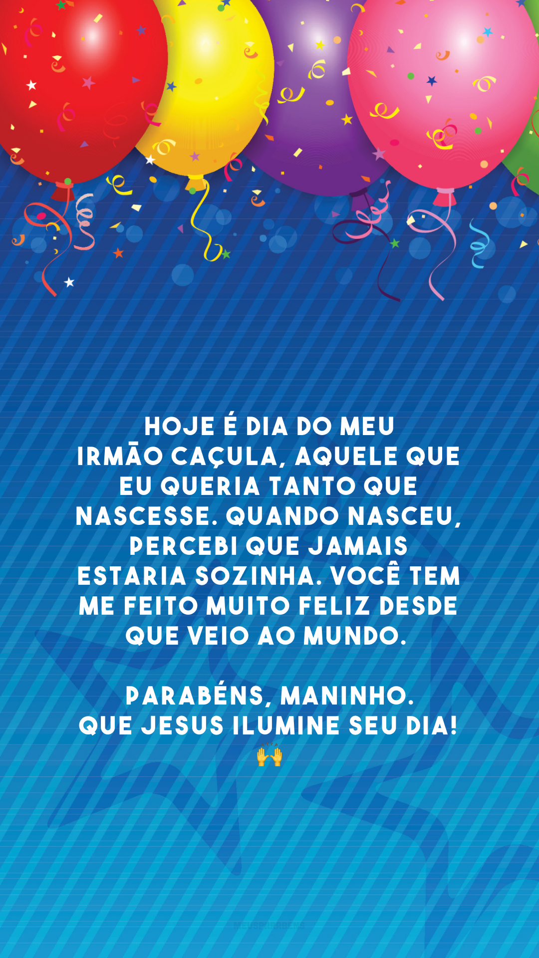 Hoje é dia do meu irmão caçula, aquele que eu queria tanto que nascesse. Quando nasceu, percebi que jamais estaria sozinha. Você tem me feito muito feliz desde que veio ao mundo. Parabéns, maninho. Que Jesus ilumine seu dia! 🙌