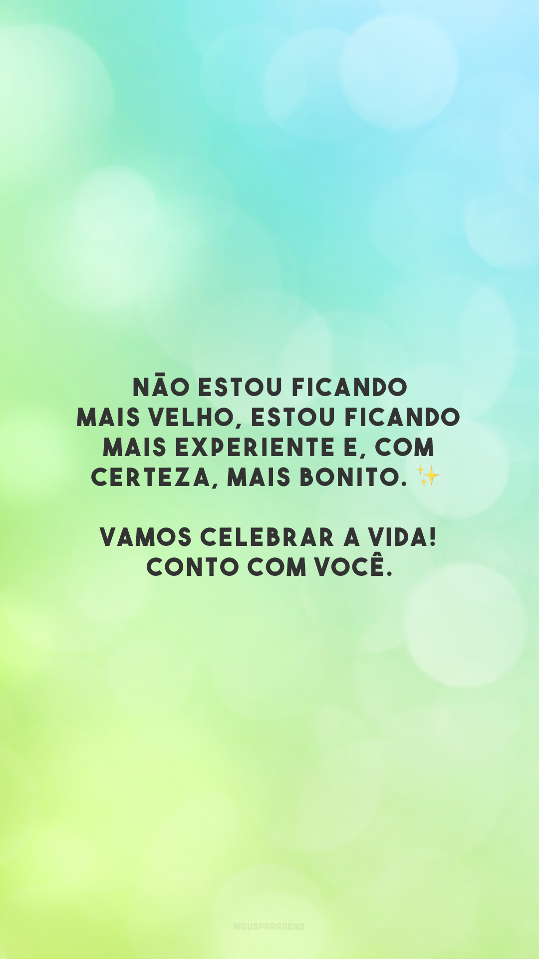 Não estou ficando mais velho, estou ficando mais experiente e, com certeza, mais bonito. ✨ Vamos celebrar a vida! Conto com você.