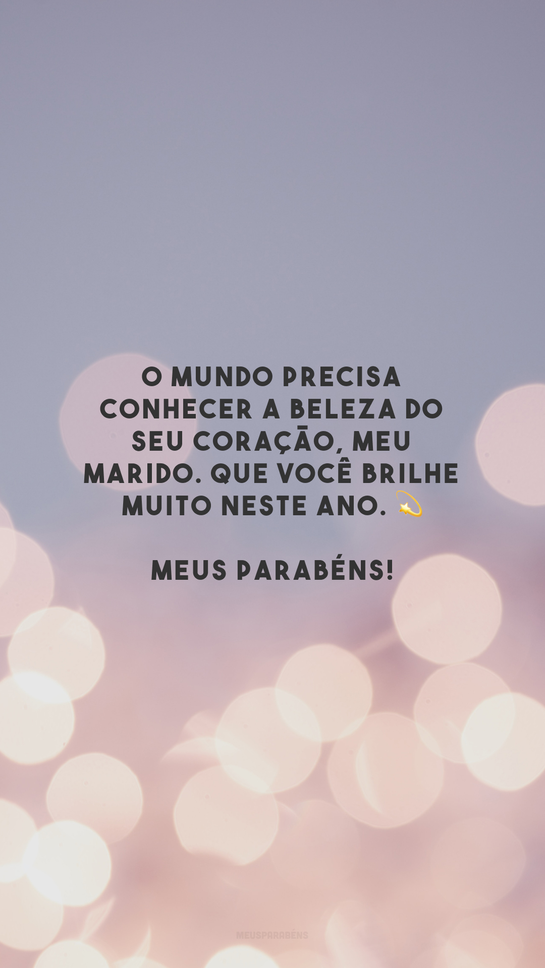 O mundo precisa conhecer a beleza do seu coração, meu marido. Que você brilhe muito neste ano. 💫 Meus parabéns!