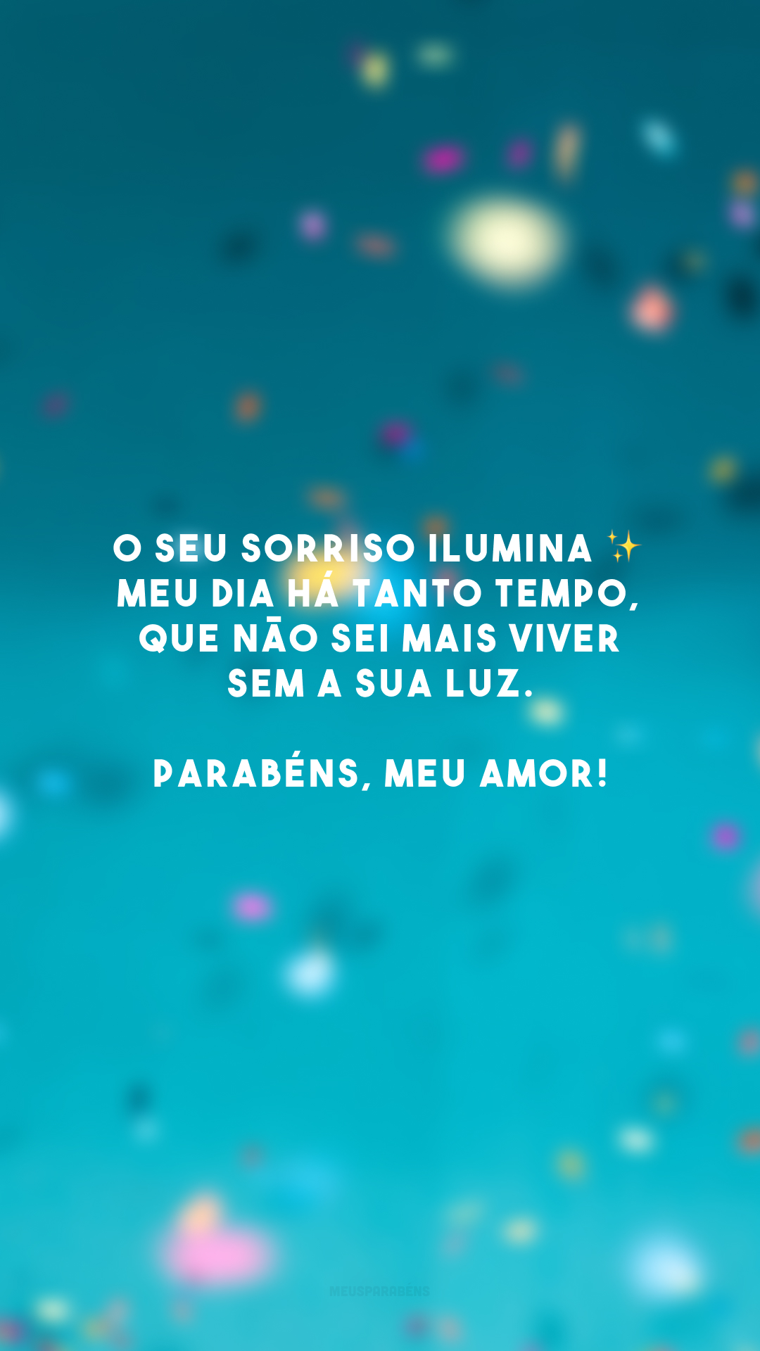 O seu sorriso ilumina ✨ meu dia há tanto tempo, que não sei mais viver sem a sua luz. Parabéns, meu amor!