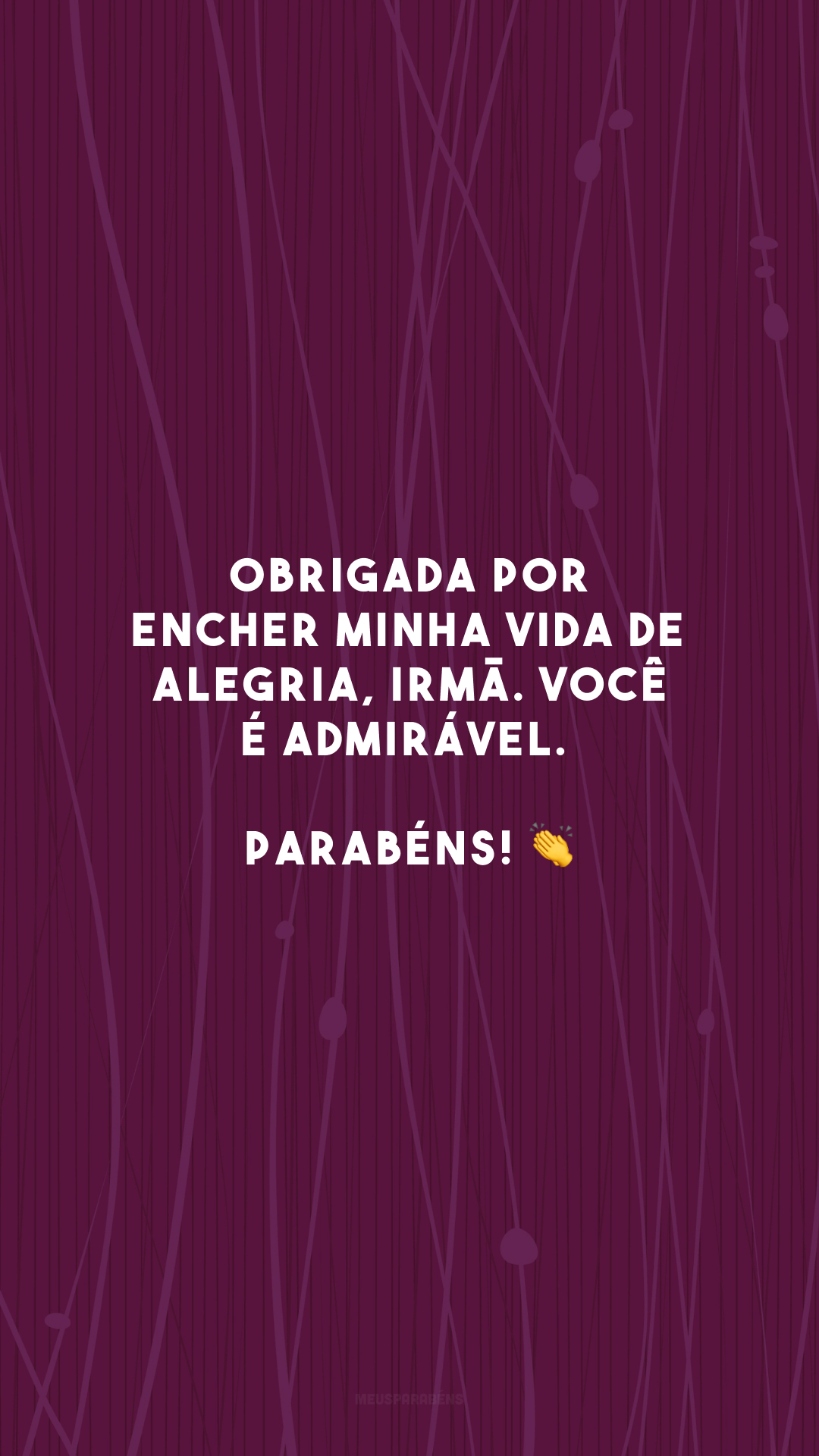 Obrigada por encher minha vida de alegria, irmã. Você é admirável. Parabéns! 👏