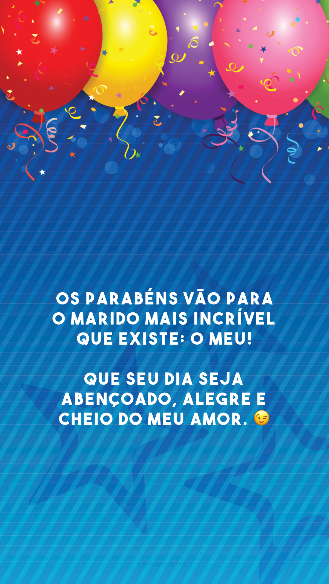 Os parabéns vão para o marido mais incrível que existe: o meu! Que seu dia seja abençoado, alegre e cheio do meu amor. 😉