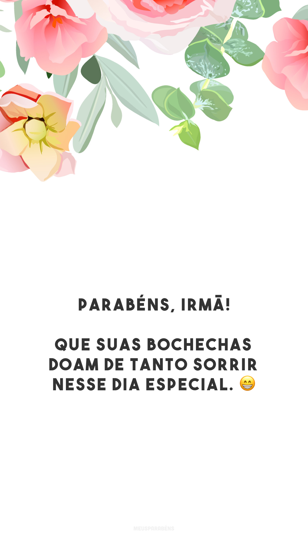 Parabéns, irmã! Que suas bochechas doam de tanto sorrir nesse dia especial. 😁