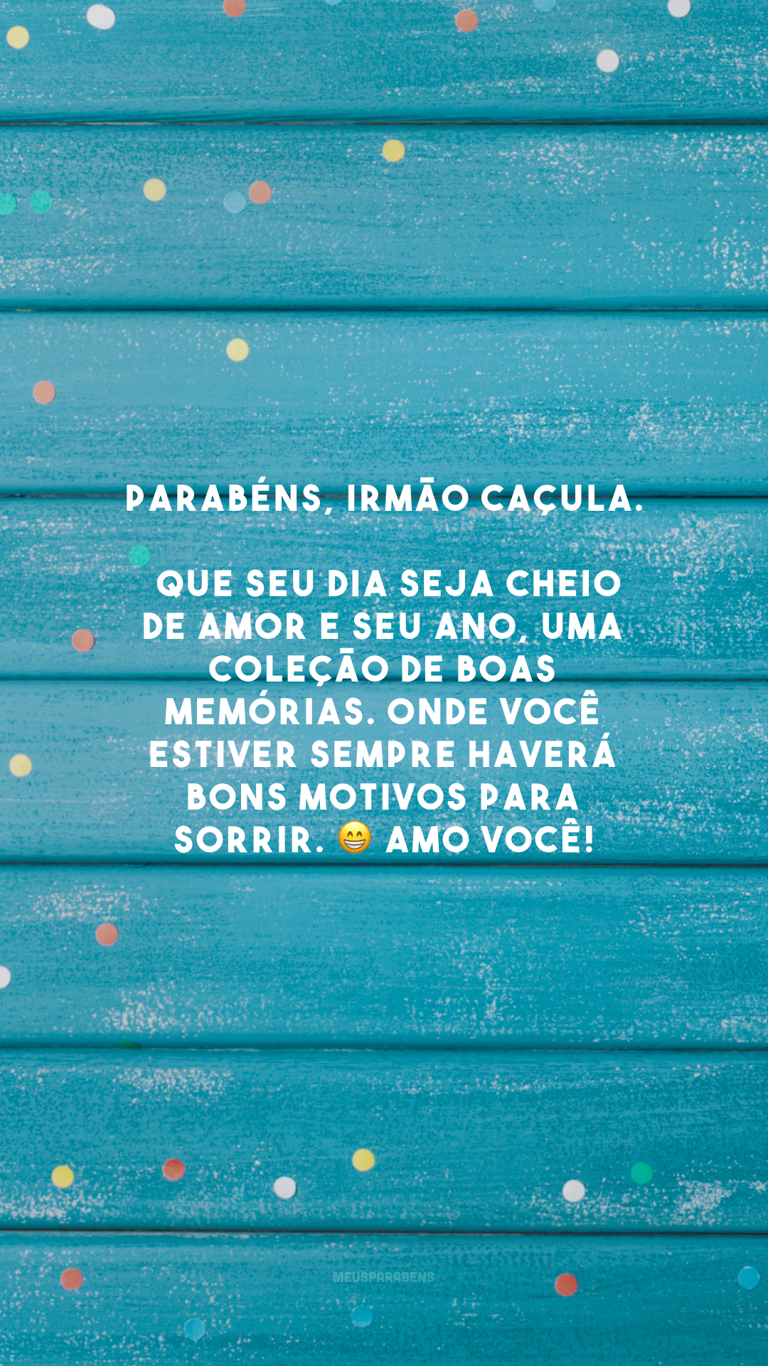 Parabéns, irmão caçula. Que seu dia seja cheio de amor e seu ano, uma coleção de boas memórias. Onde você estiver sempre haverá bons motivos para sorrir. 😁 Amo você!