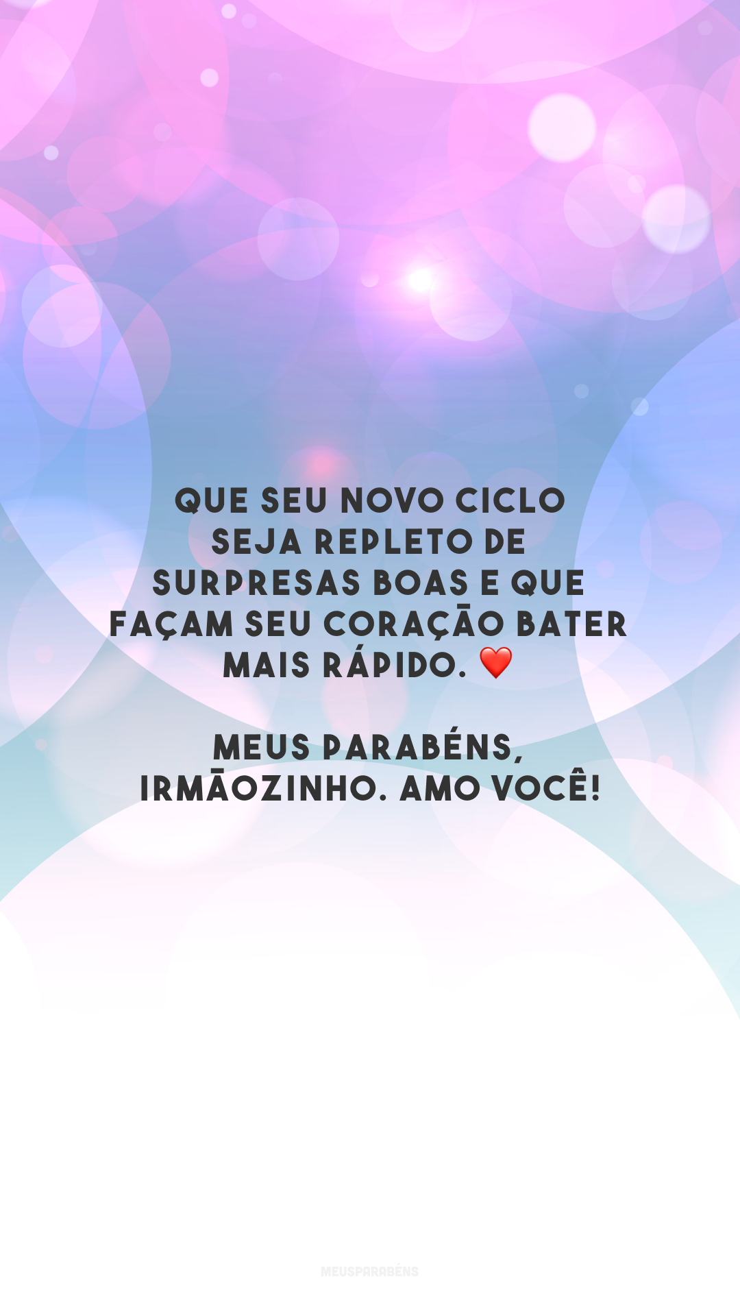 Que seu novo ciclo seja repleto de surpresas boas e que façam seu coração bater mais rápido. ❤️ Meus parabéns, irmãozinho. Amo você!