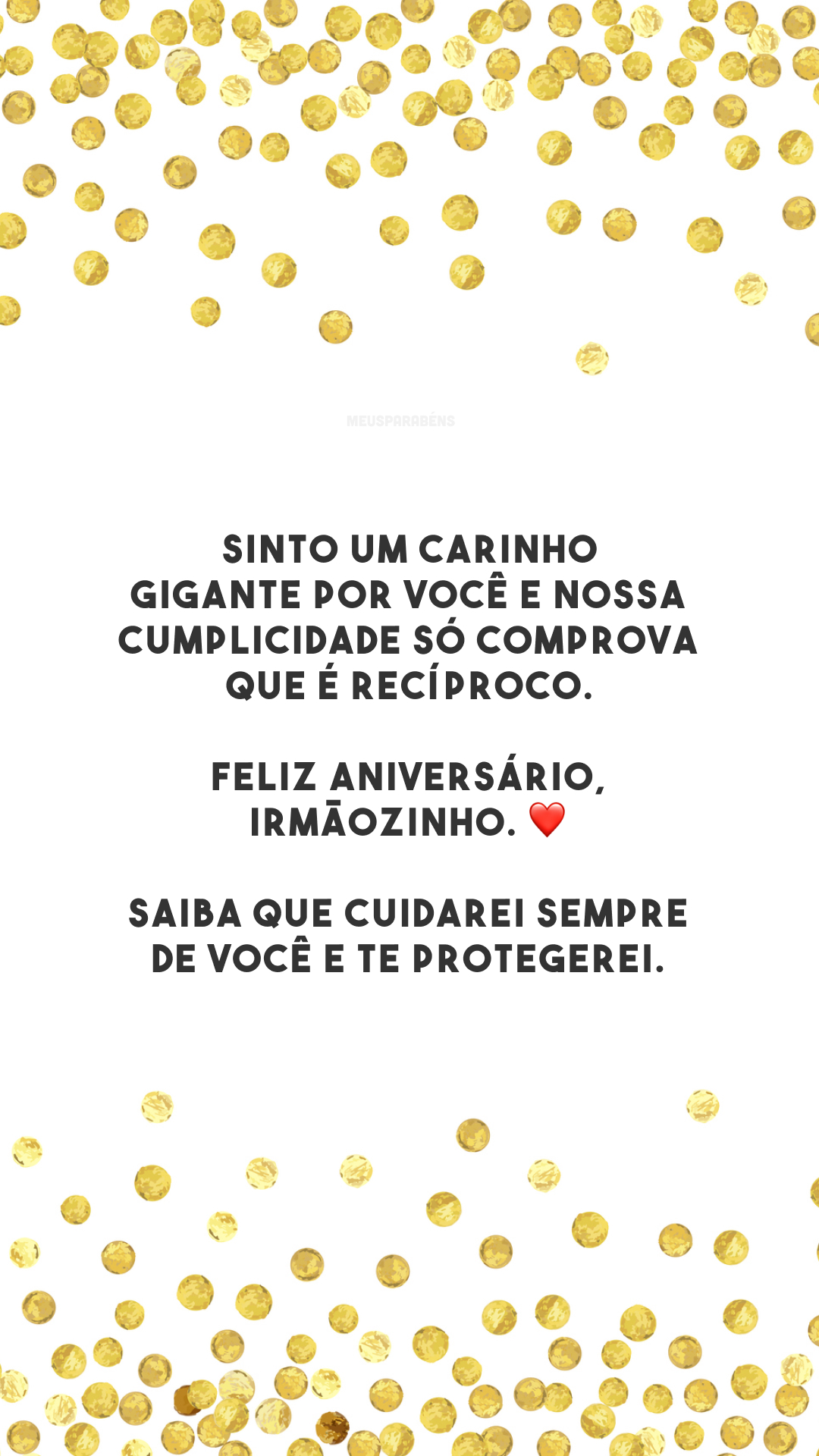 Sinto um carinho gigante por você e nossa cumplicidade só comprova que é recíproco. Feliz aniversário, irmãozinho. ❤️ Saiba que cuidarei sempre de você e te protegerei. 