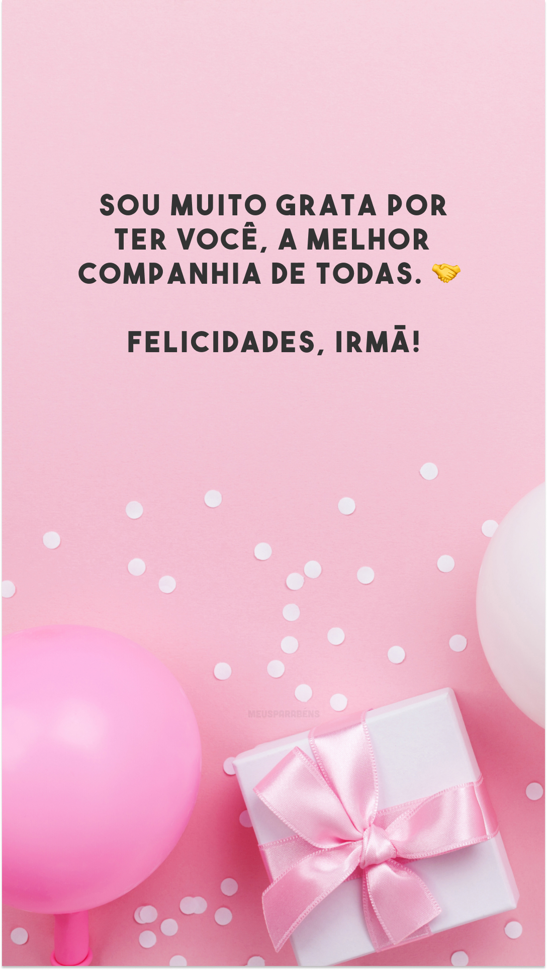 Sou muito grata por ter você, a melhor companhia de todas. 🤝 Felicidades, irmã!