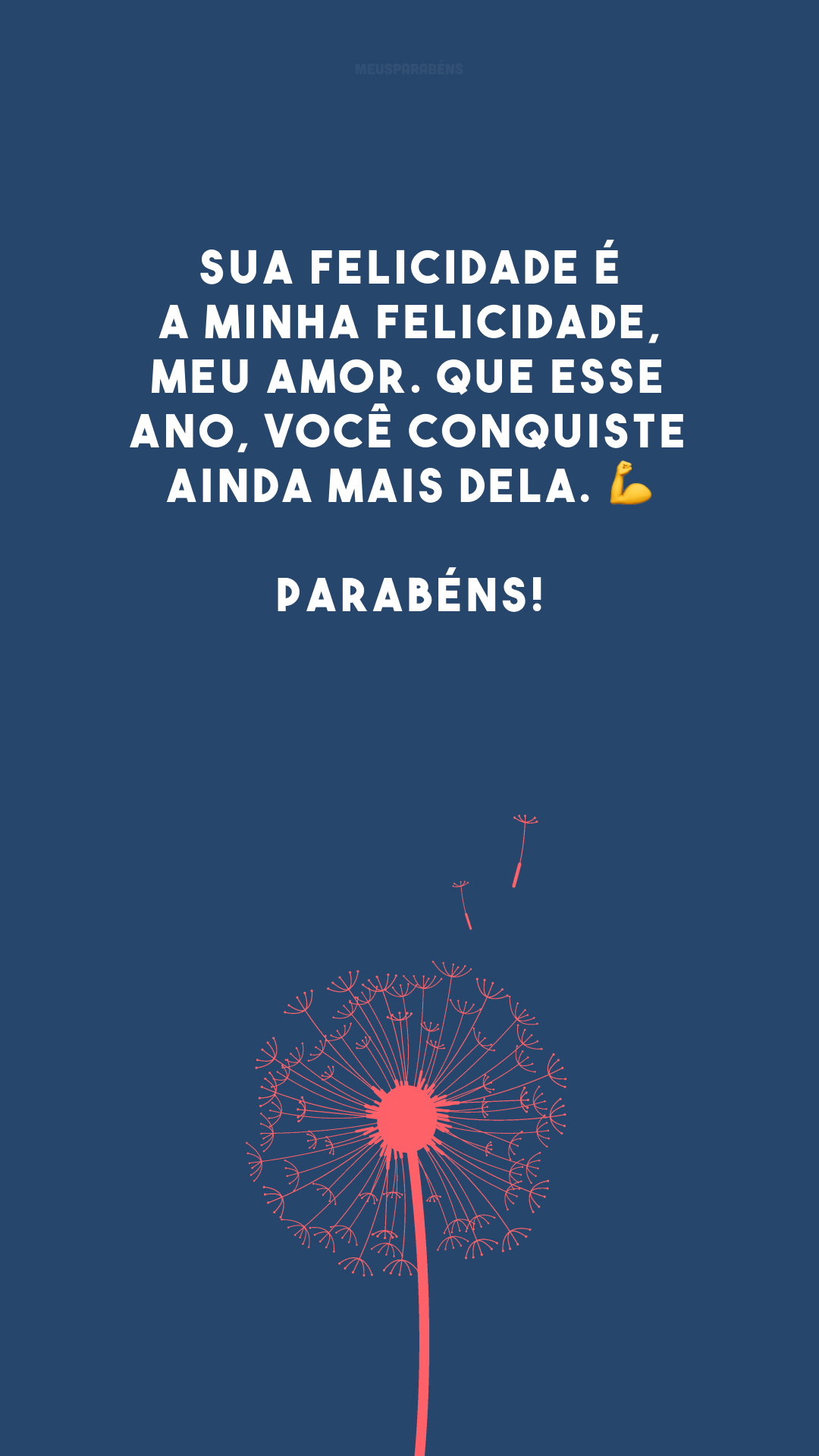 Sua felicidade é a minha felicidade, meu amor. Que esse ano, você conquiste ainda mais dela. 💪 Parabéns!