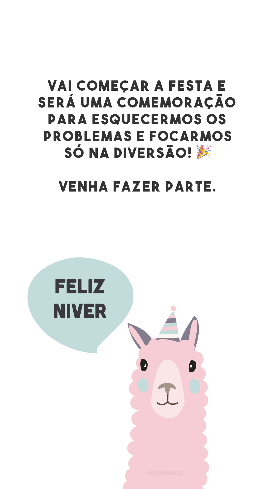 Vai começar a festa e será uma comemoração para esquecermos os problemas e focarmos só na diversão! 🎉 Venha fazer parte.