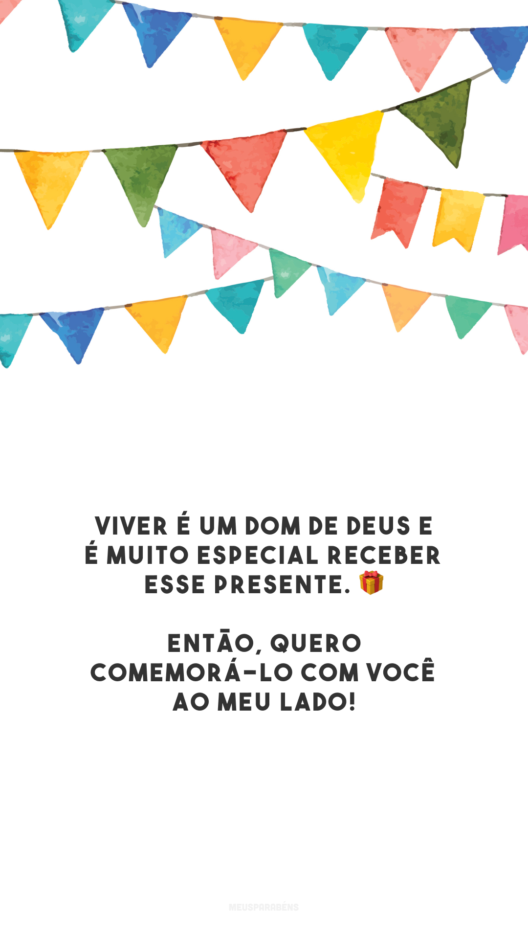 Viver é um dom de Deus e é muito especial receber esse presente. 🎁 Então, quero comemorá-lo com você ao meu lado!