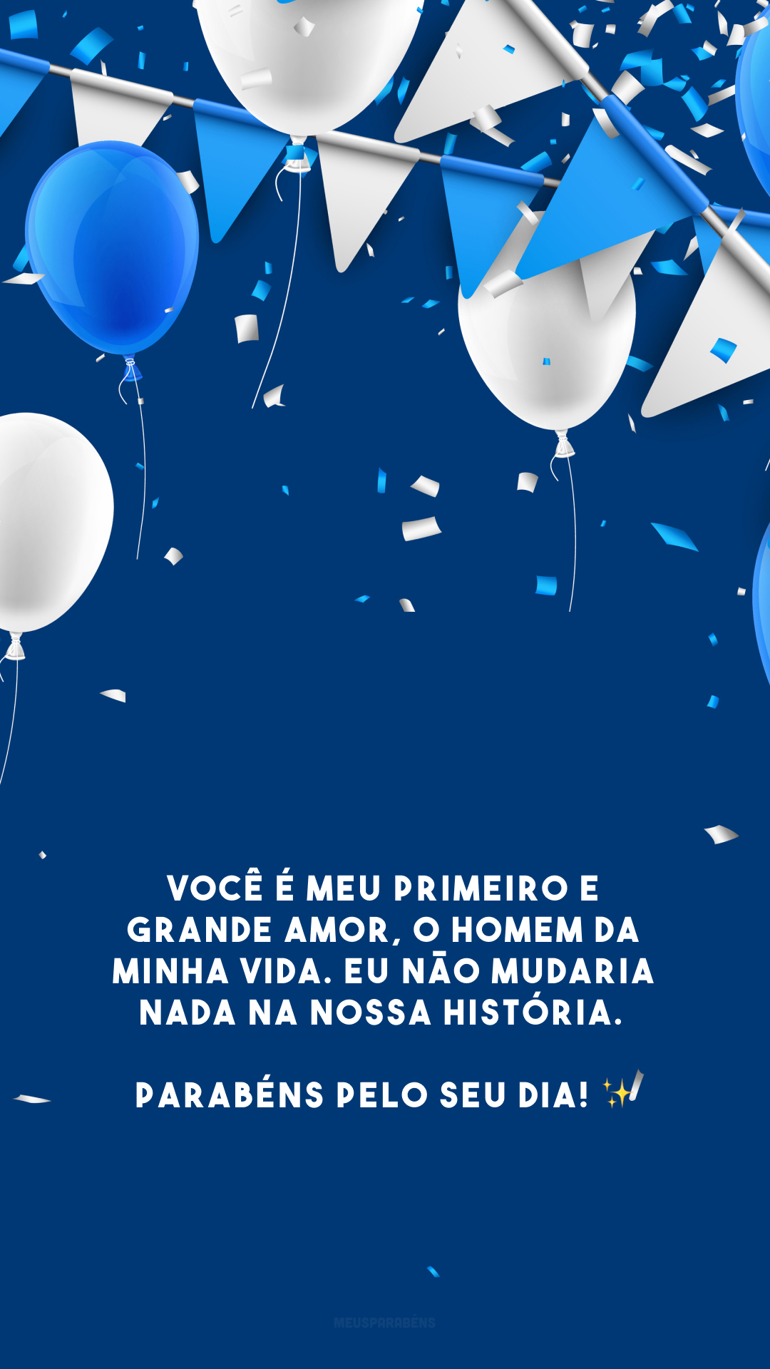 Você é meu primeiro e grande amor, o homem da minha vida. Eu não mudaria nada na nossa história. Parabéns pelo seu dia! ✨