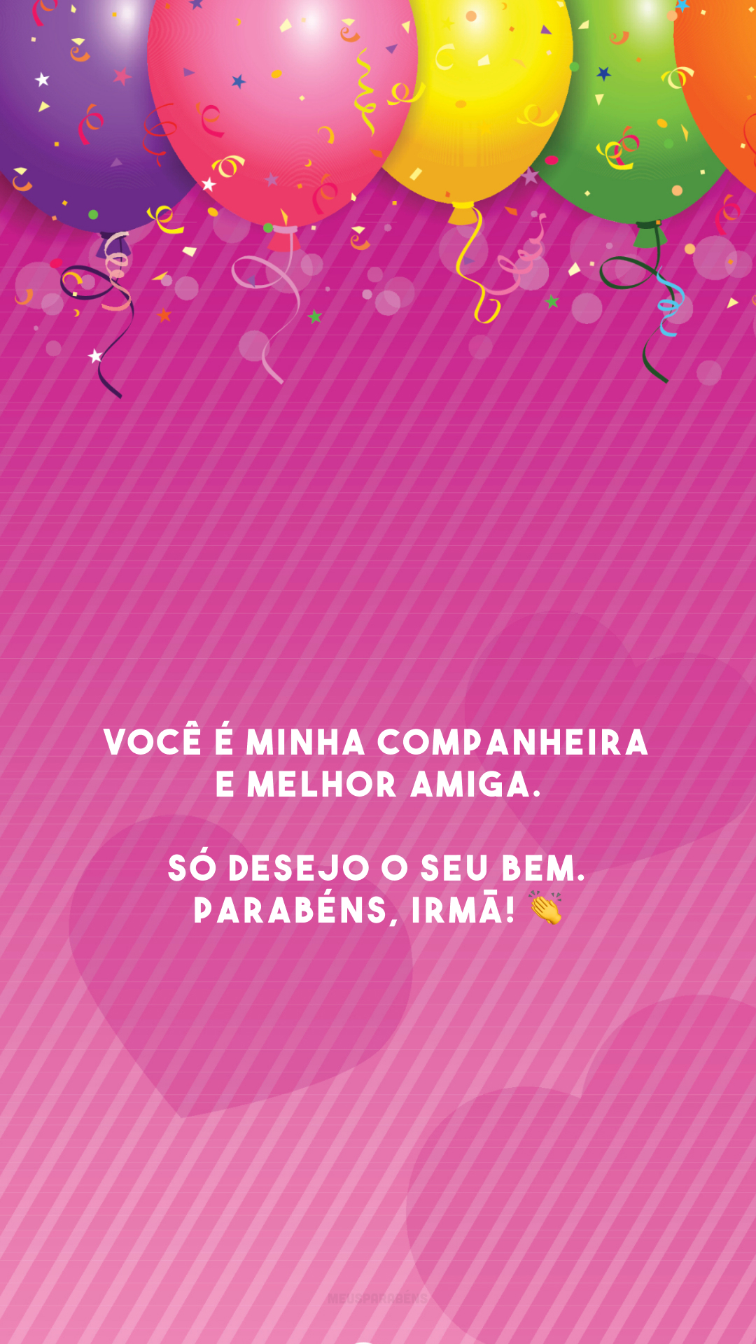 Você é minha companheira e melhor amiga. Só desejo o seu bem. Parabéns, irmã! 👏